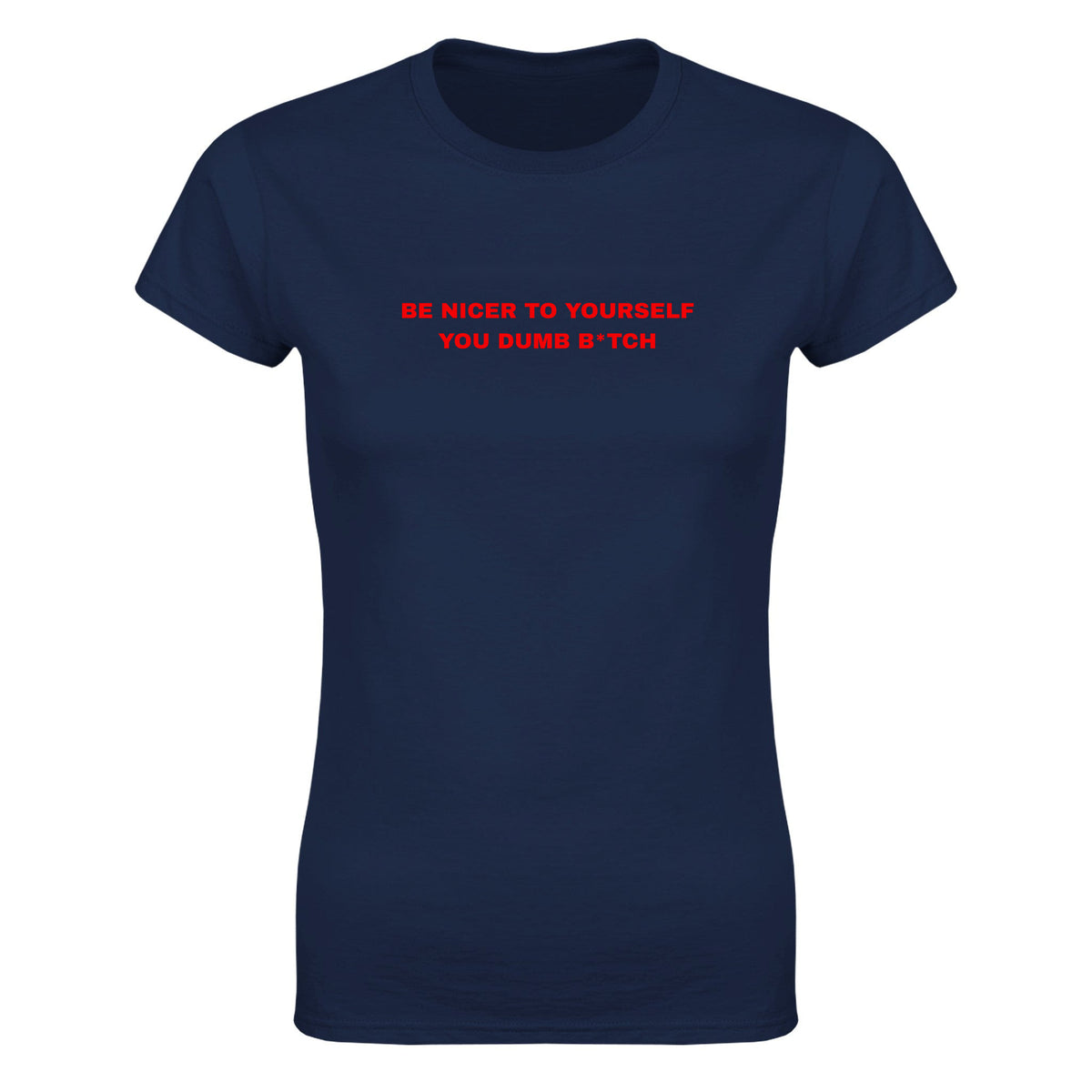 BE NICER TO YOURSELF YOU DUMB B*TCH - WOMEN'S TEE – Navy