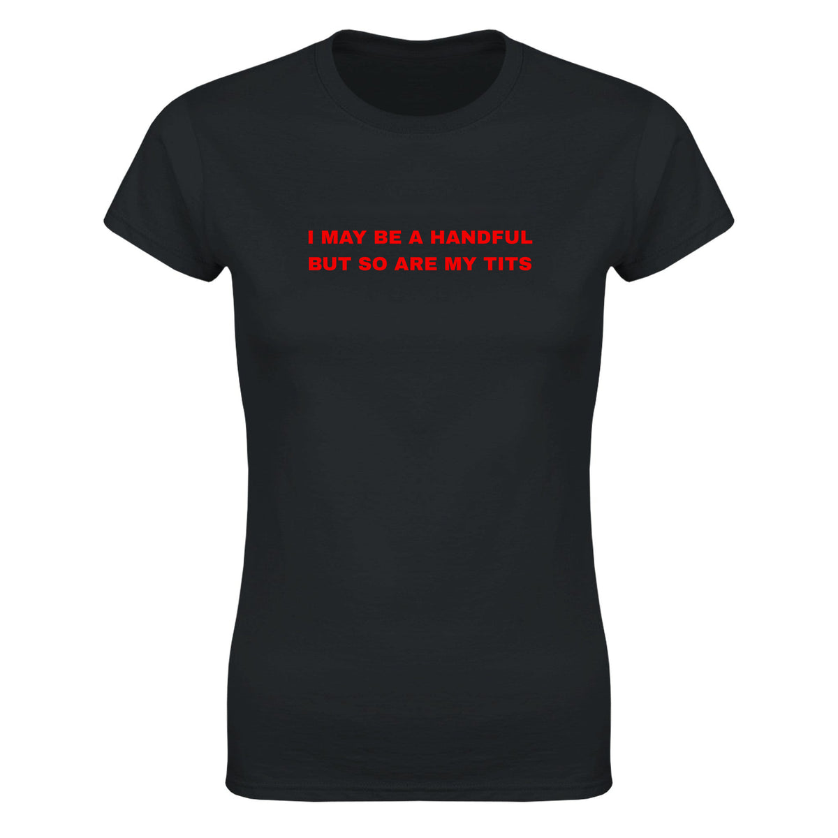 I MAY BE A HANDFUL BUT SO ARE MY TITS - WOMEN'S TEE – Black