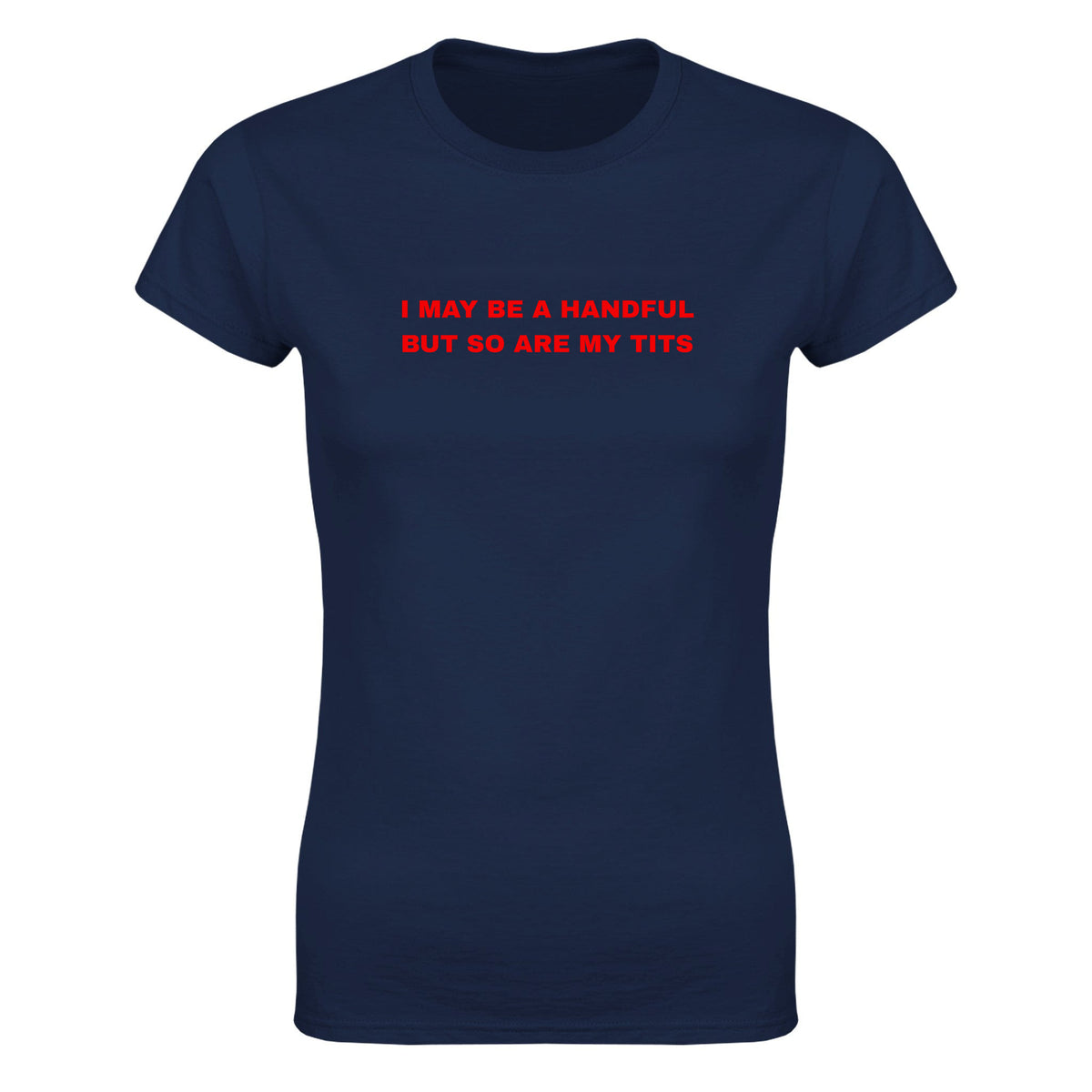 I MAY BE A HANDFUL BUT SO ARE MY TITS - WOMEN'S TEE – Navy