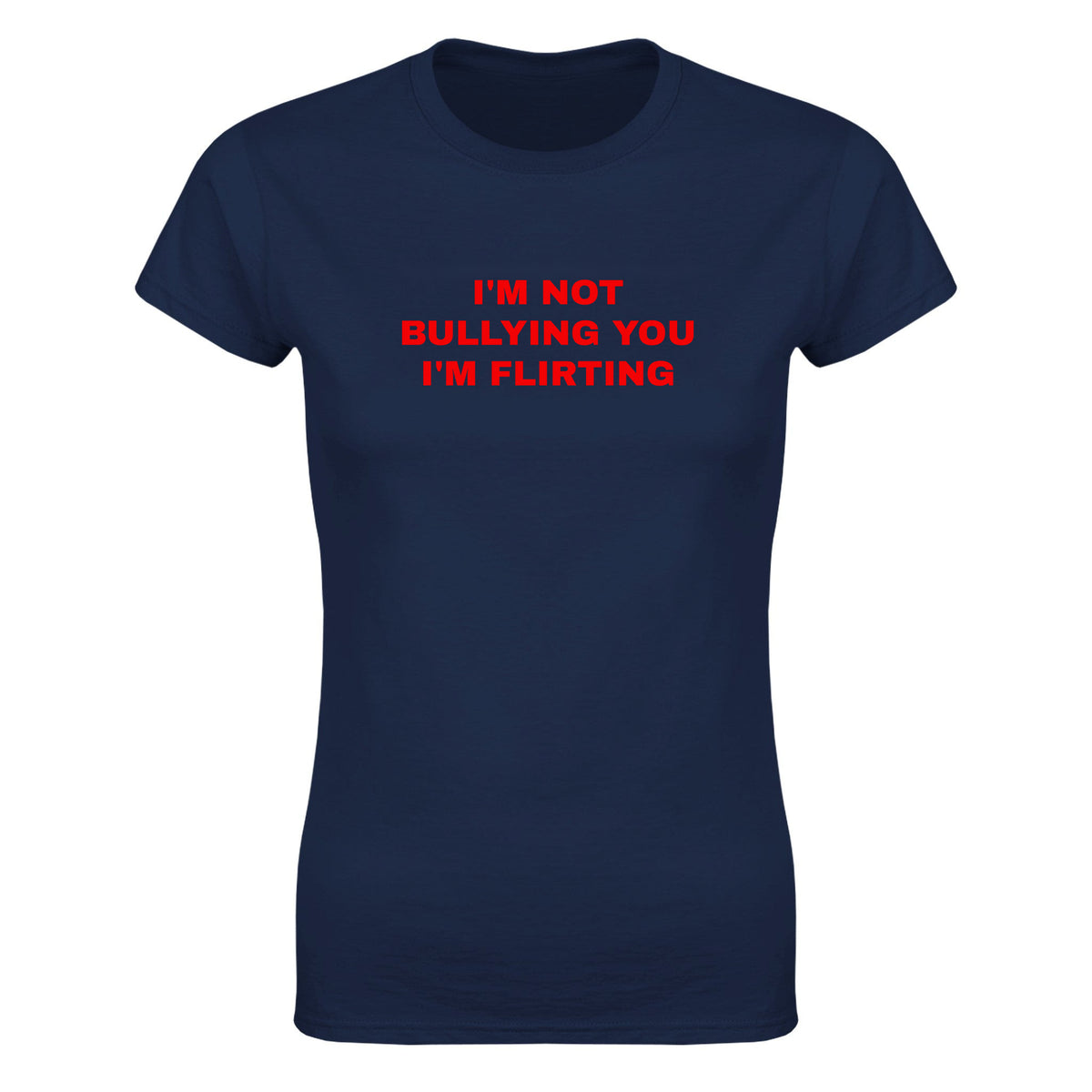 I'M NOT BULLYING YOU I'M FLIRTING - WOMEN'S TEE – Navy
