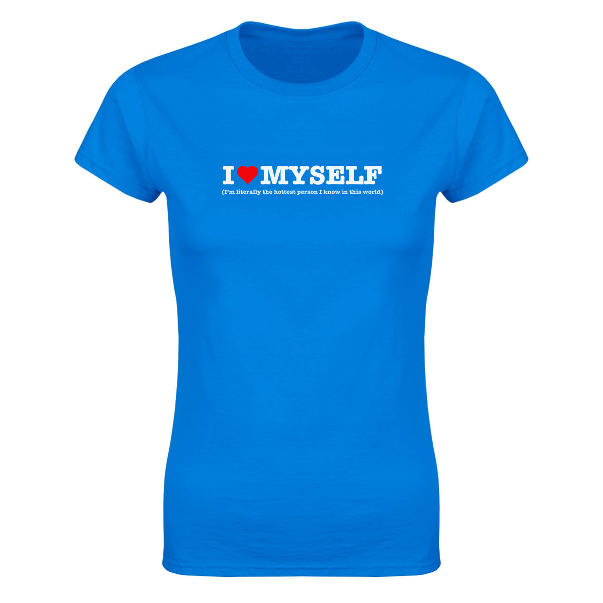 I LOVE MYSELF (I'M LITERALLY THE HOTTEST PERSON I KNOW IN THIS WORLD) - WOMEN'S TEE – Royal