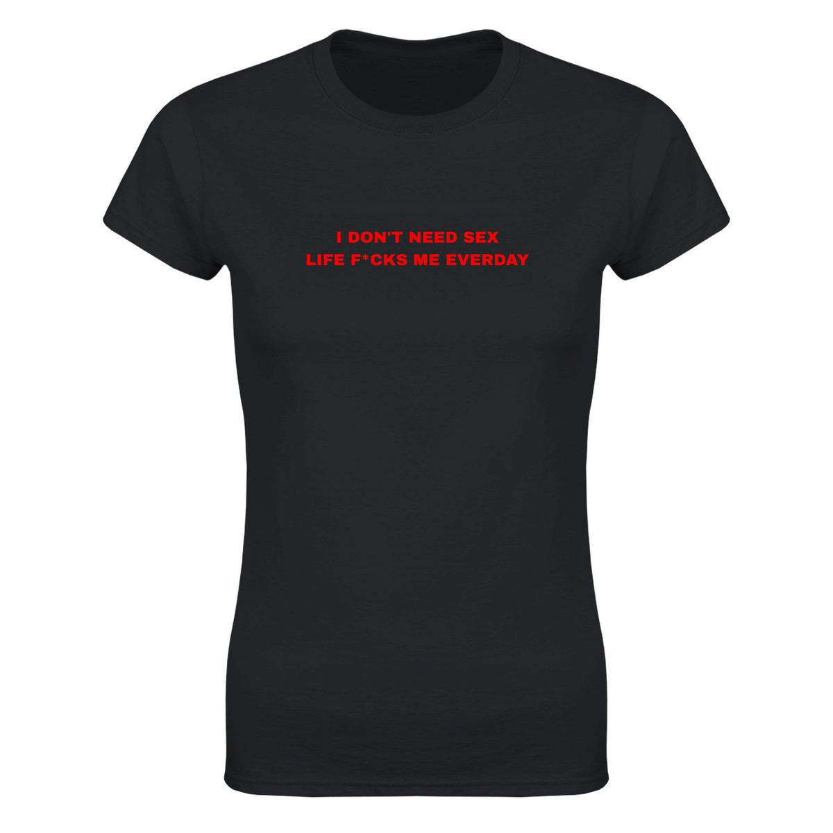 I DON'T NEED SEX LIFE F*CKS ME EVERDAY - WOMEN'S TEE – Black