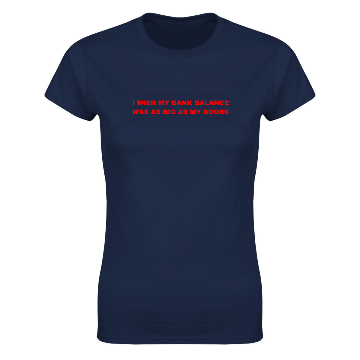 I WISH MY BANK BALANCE WAS AS BIG AS MY BOOBS - WOMEN'S TEE – Navy