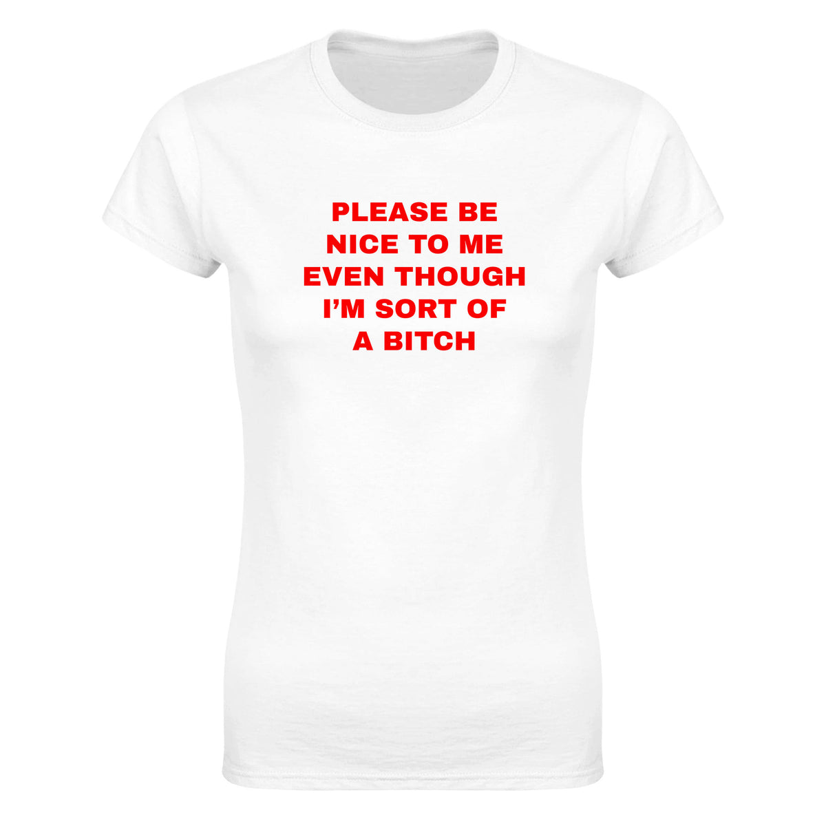 PLEASE BE NICE TO ME EVEN THOUGH I'M SORT OF A BITCH - WOMEN'S TEE – White