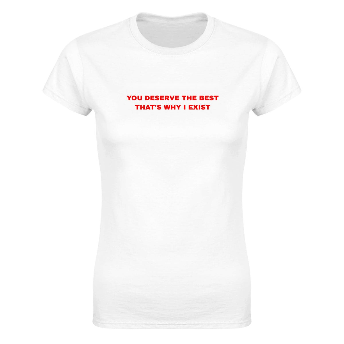 YOU DESERVE THE BEST THAT'S WHY I EXIST - WOMEN'S TEE – White