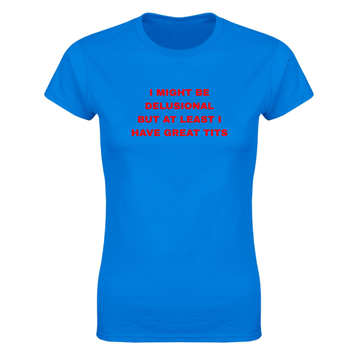 I MIGHT BE DELUSIONAL BUT AT LEAST I HAVE GREAT TITS - WOMEN'S TEE – Royal