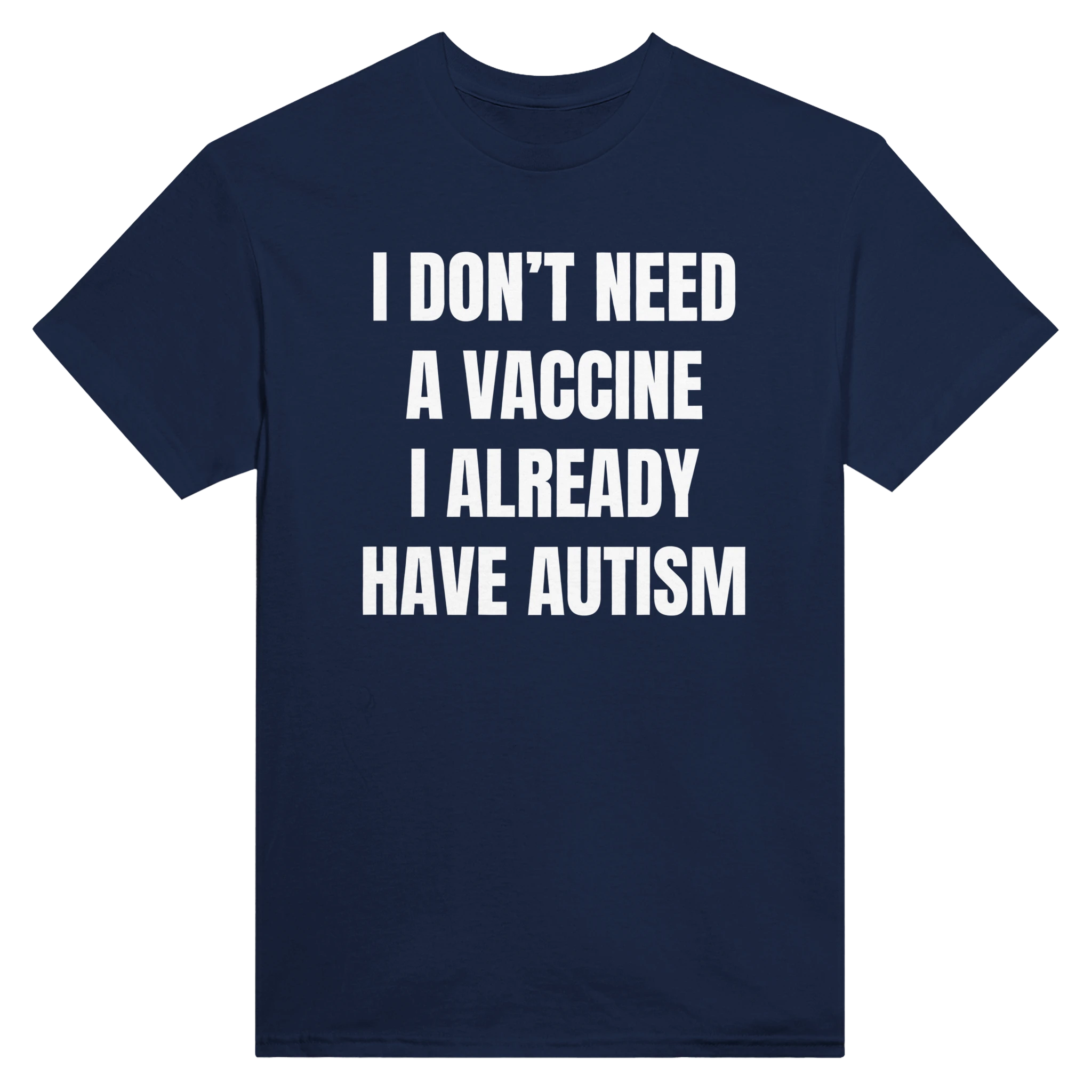 I DON'T NEED A VACCINE I ALDREADY HAVE AUTISM - TEE – Navy