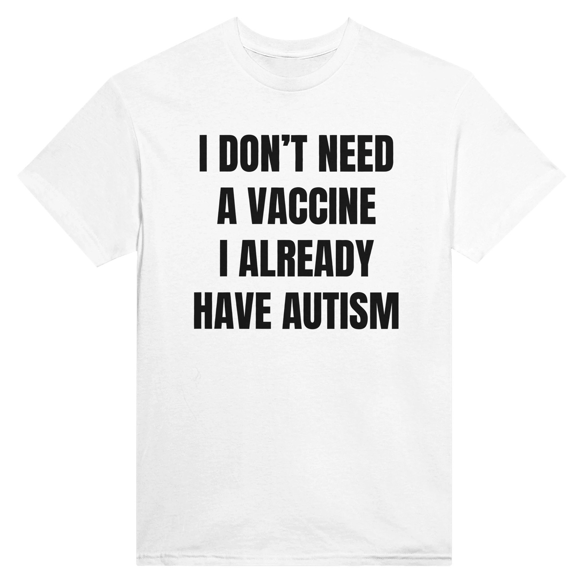 I DON'T NEED A VACCINE I ALDREADY HAVE AUTISM - TEE – White