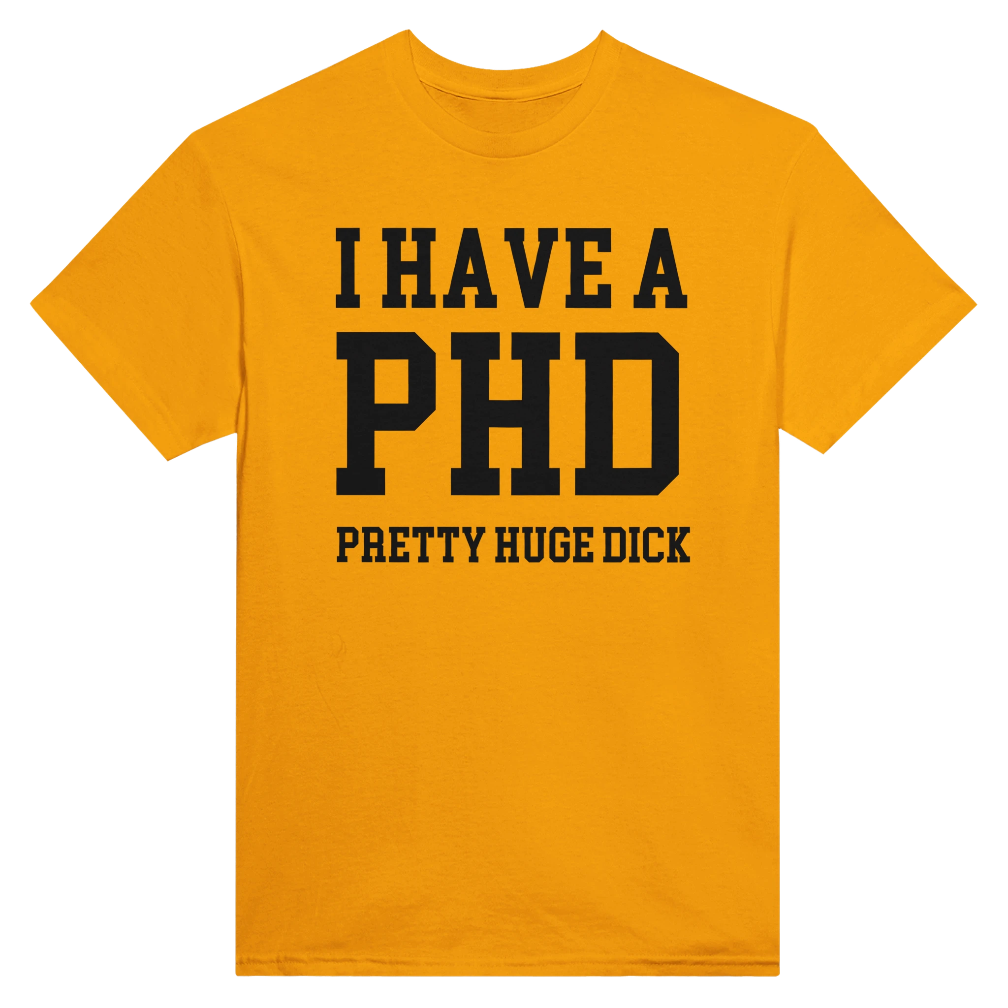 I HAVE A PHD PRETTY HUGE DICK - TEE – Gold