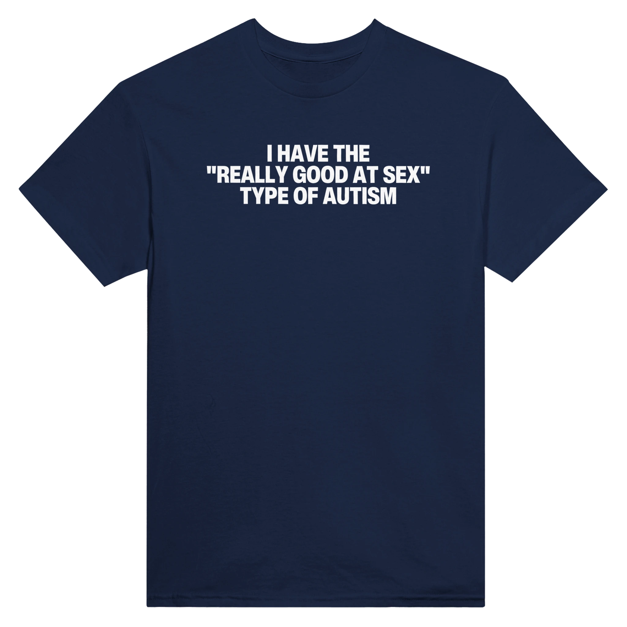 I HAVE THE "REALLY GOOD AT SEX" TYPE OF AUTISM - TEE – Navy