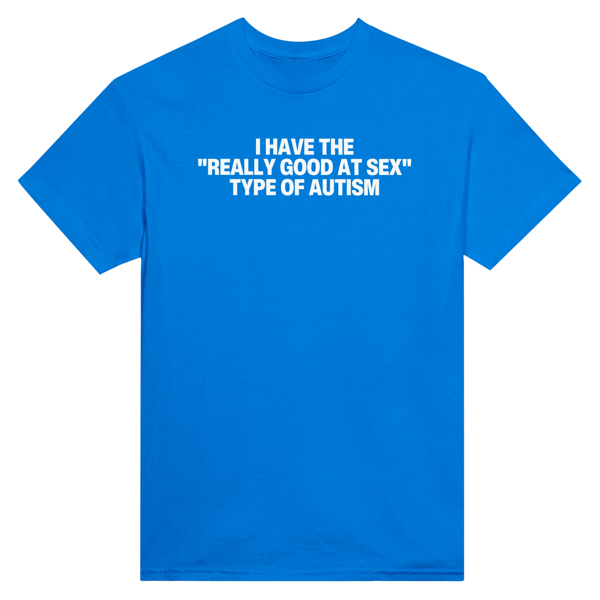 I HAVE THE "REALLY GOOD AT SEX" TYPE OF AUTISM - TEE – Royal