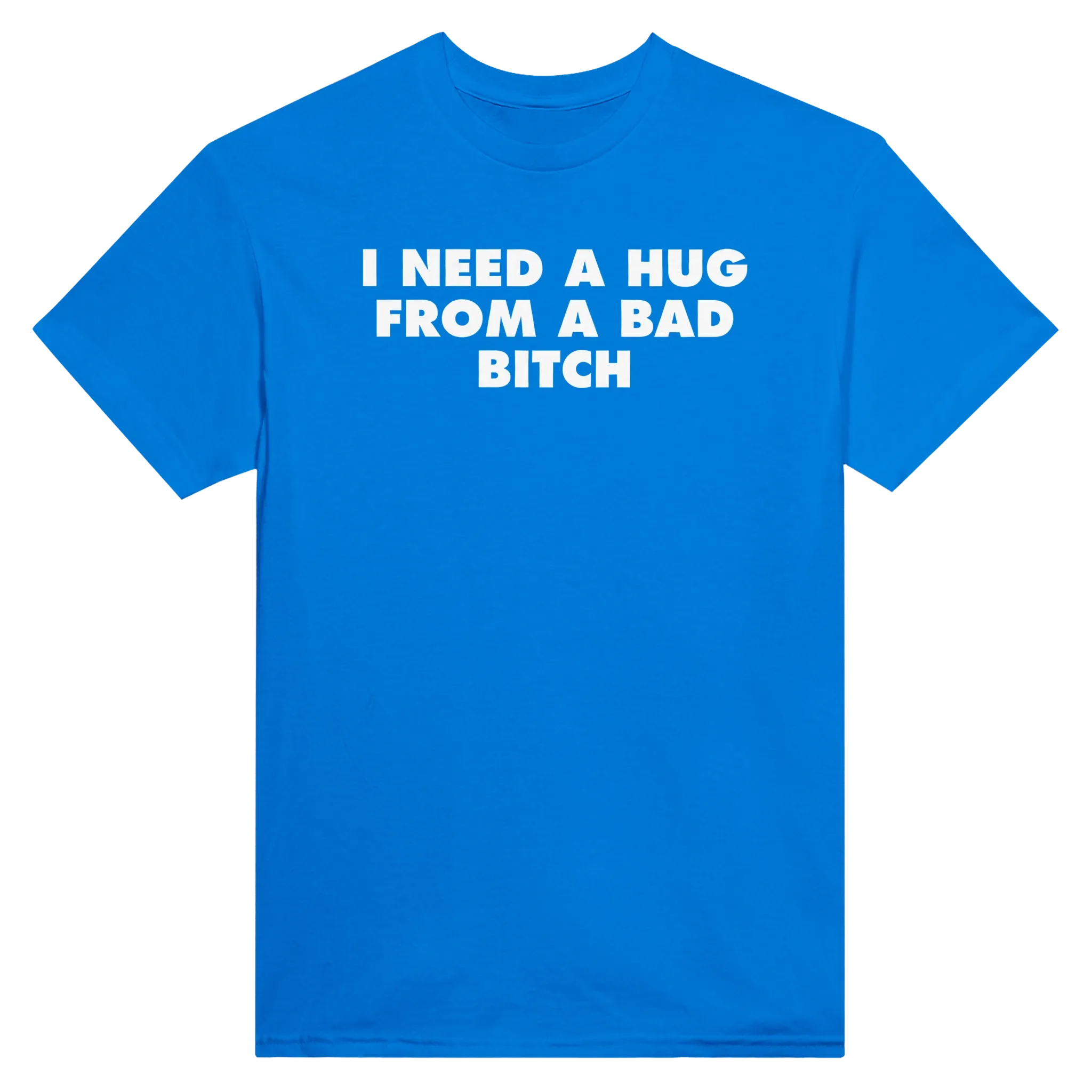 I NEED A HUG FROM A BAD BITCH - TEE – Royal