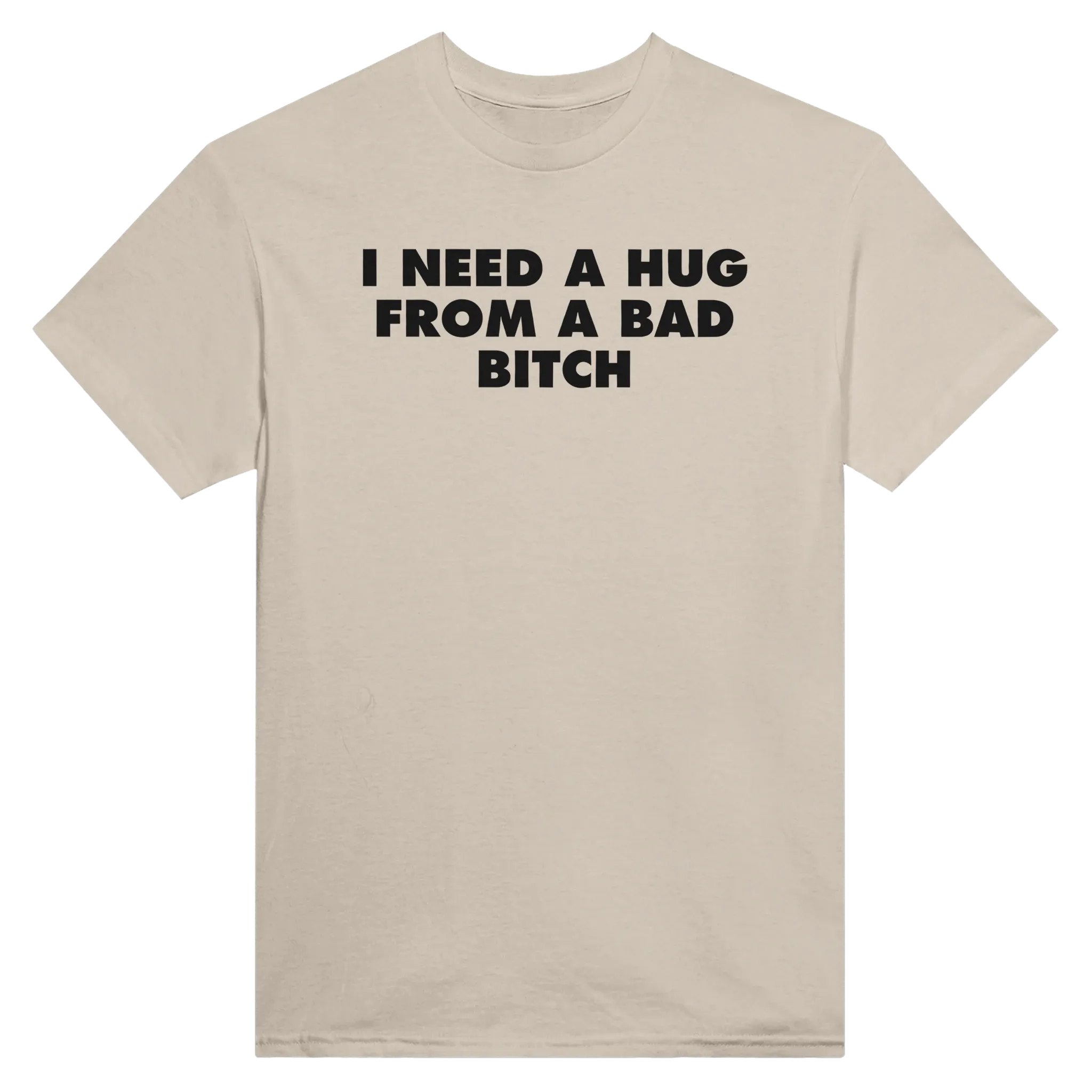 I NEED A HUG FROM A BAD BITCH - TEE – Sand