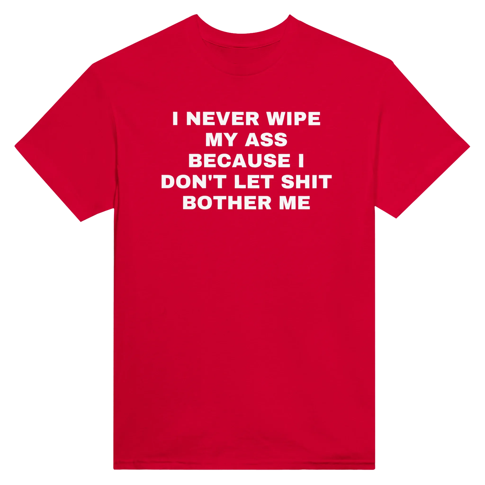 I NEVER WIPE MY ASS BECAUSE I DON'T LET SHIT BOTHER ME - TEE – Red