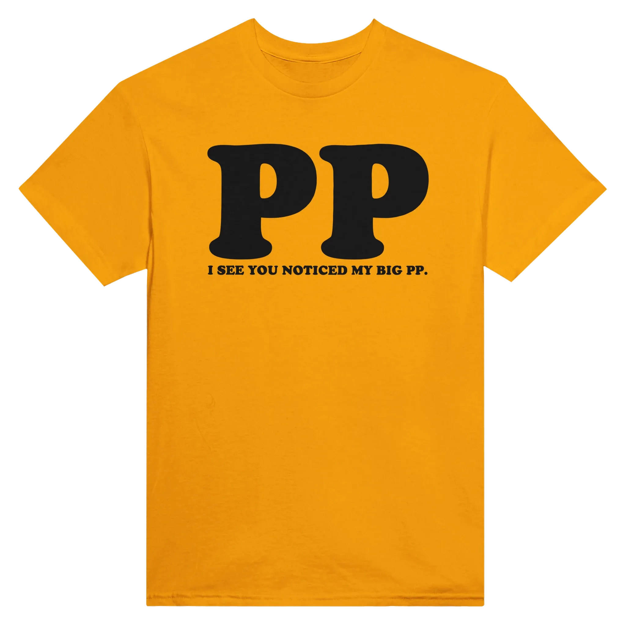 I SEE YOU NOTICED MY BIG PP. - TEE – Gold