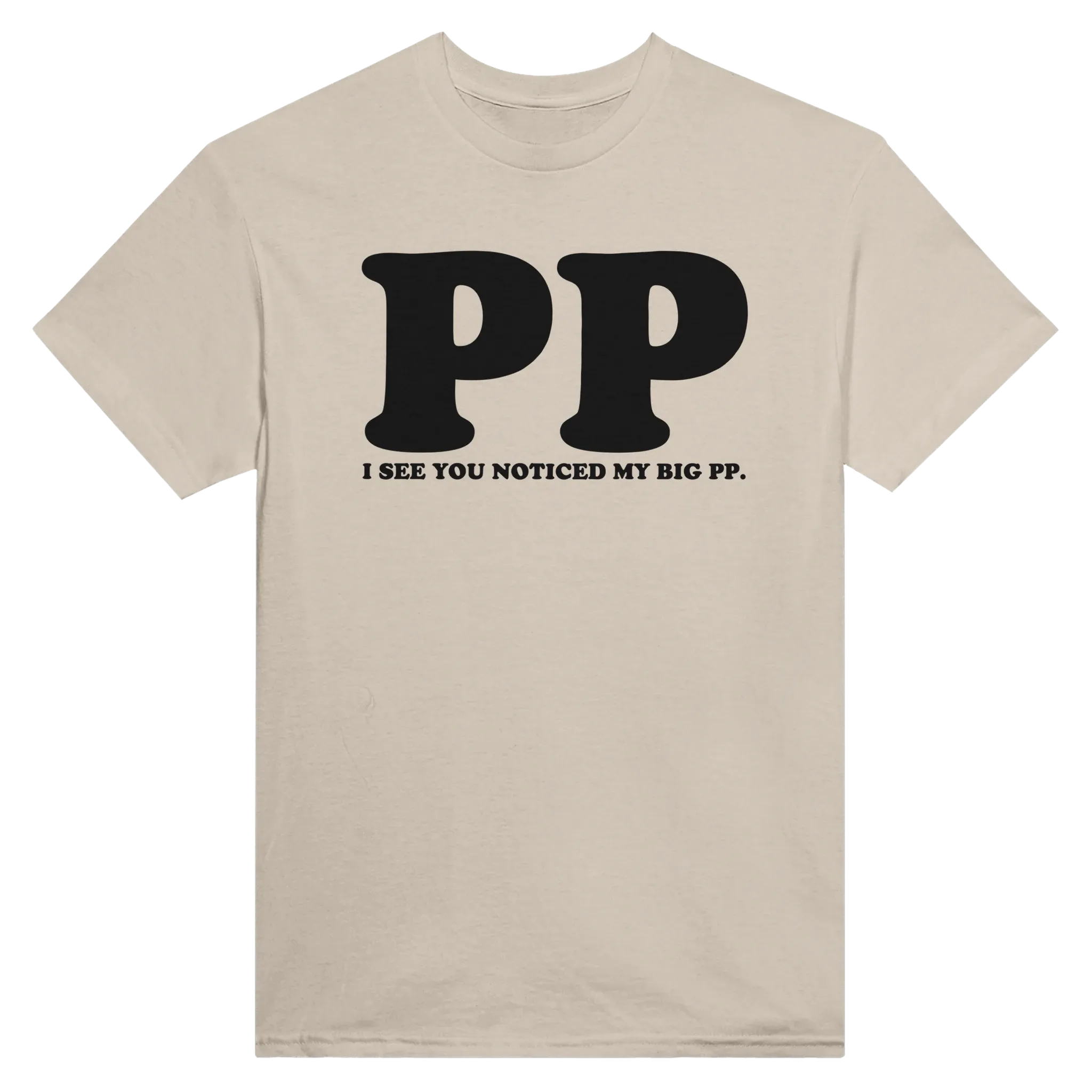 I SEE YOU NOTICED MY BIG PP. - TEE – Sand