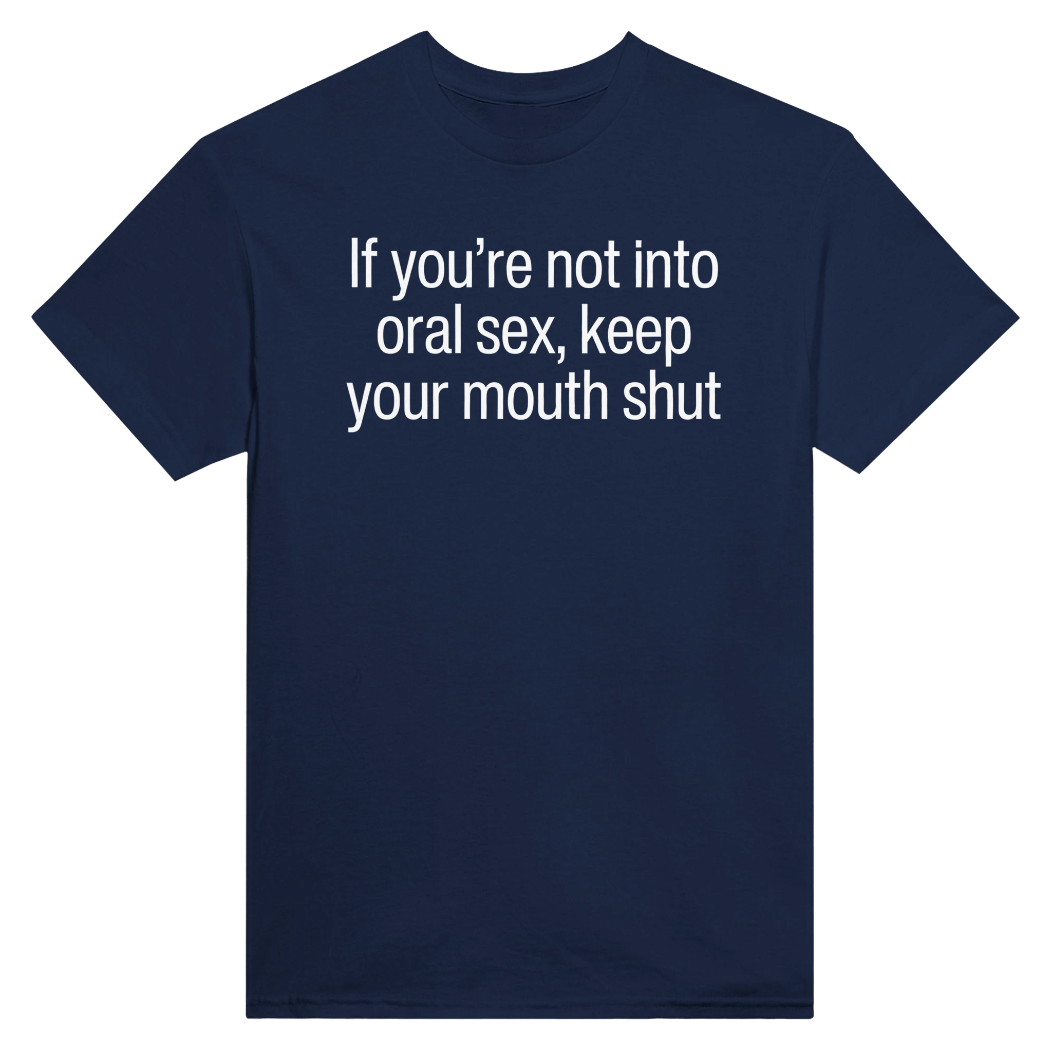 IF YOU'RE NOT INTO ORAL SEX, KEEP YOUR MOUTH SHUT - TEE – Navy