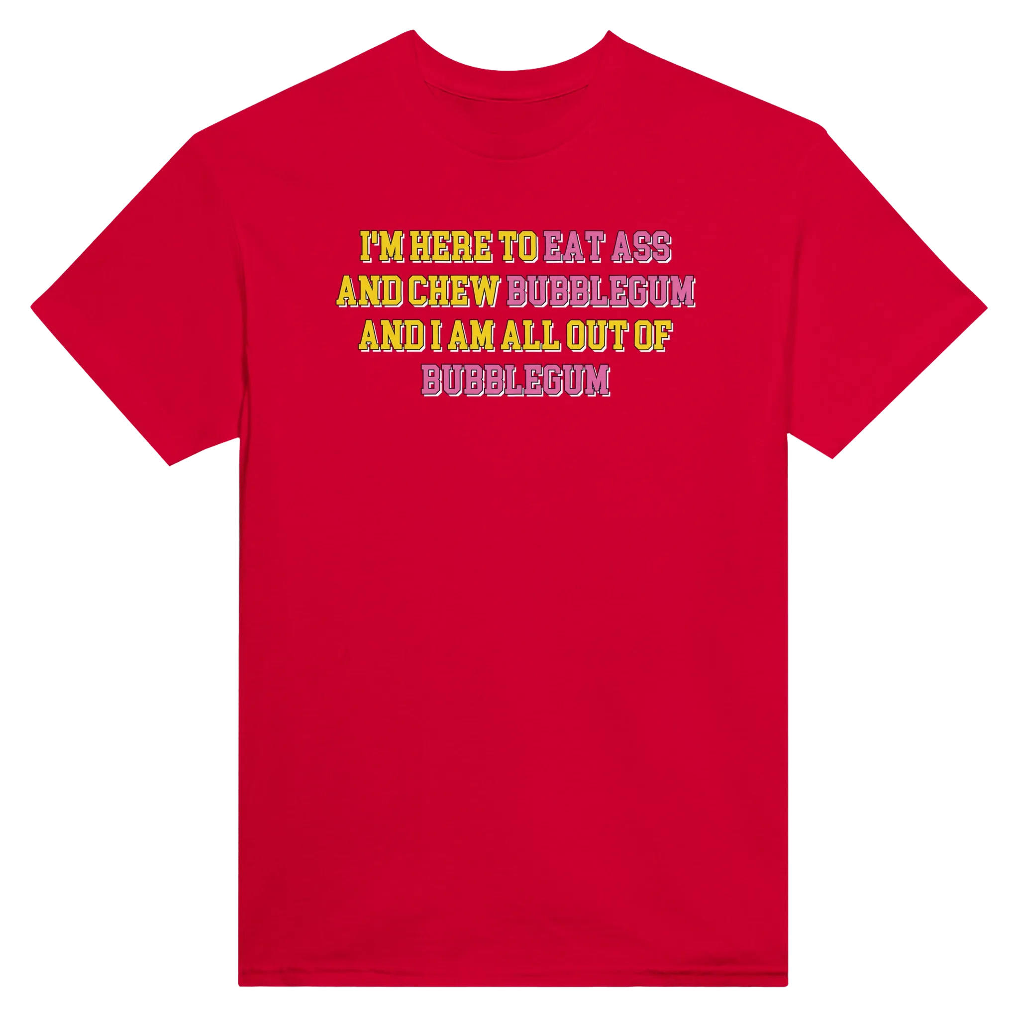 I'M HERE TO EAT ASS AND CHEW BUBBLEGUM AND I AM ALL OUT OF BUBBLEGUM - TEE – Red