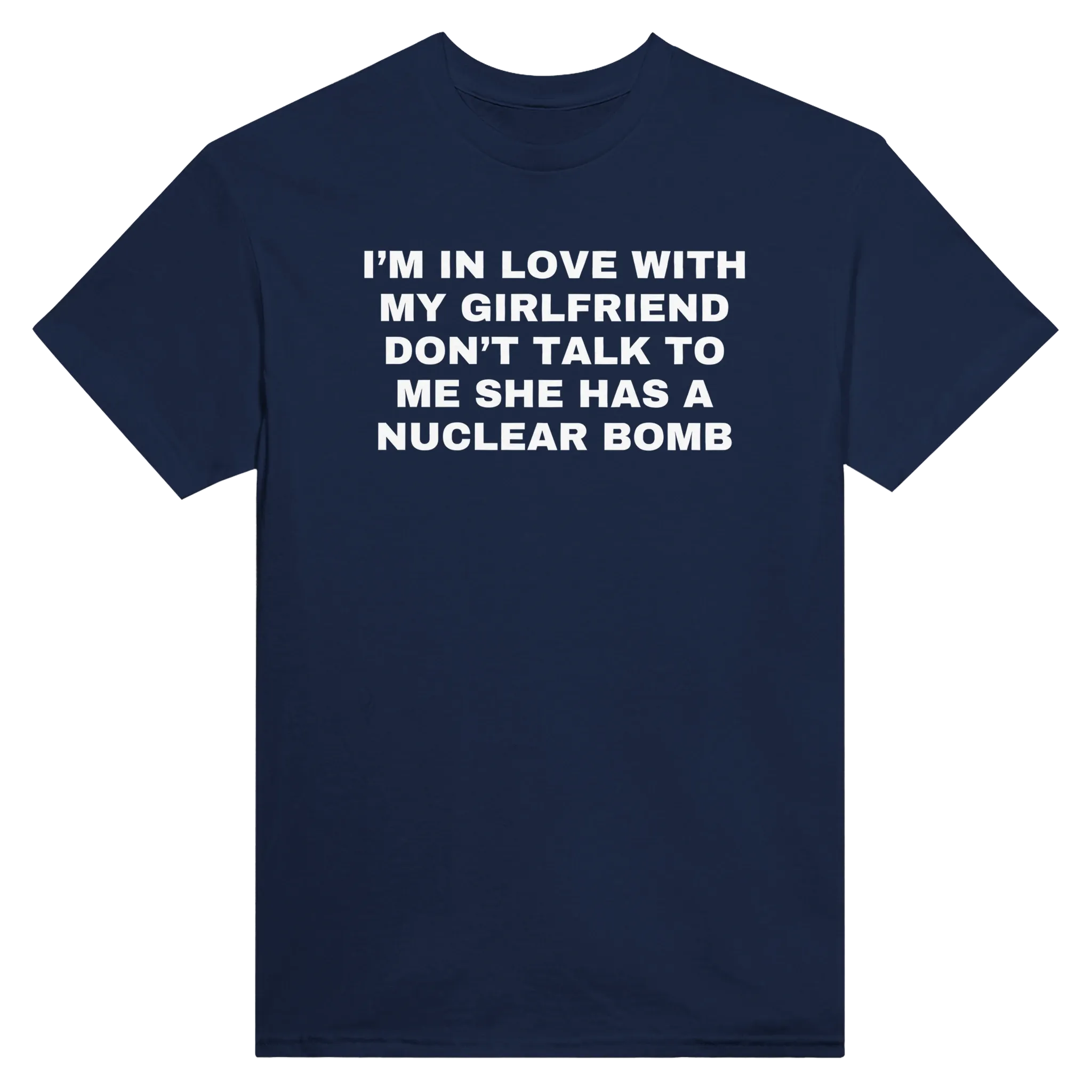 I'M IN LOVE WITH MY GIRLFRIEND DON'T TALK TO ME SHE HAS A NUCLEAR BOMB - TEE – Navy