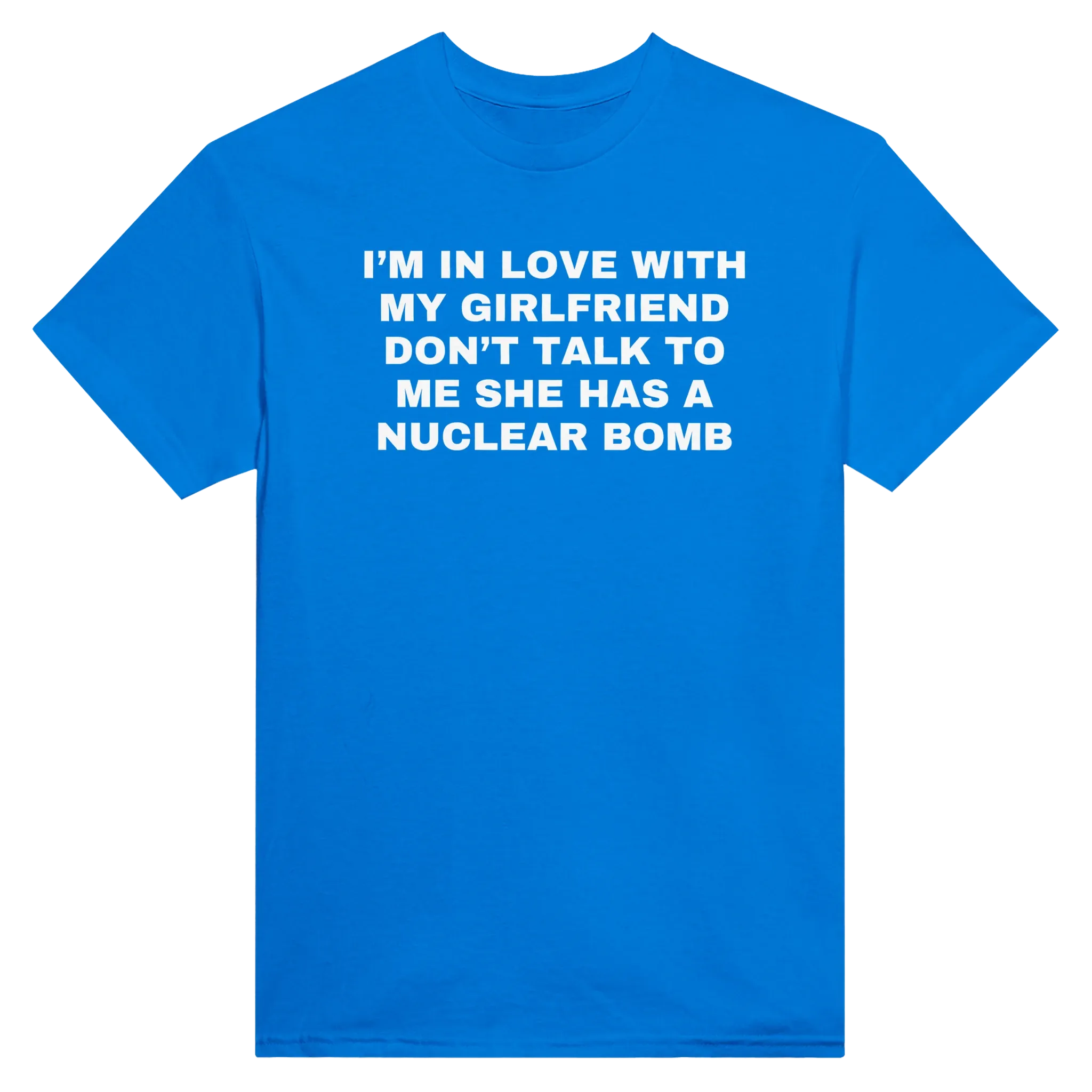 I'M IN LOVE WITH MY GIRLFRIEND DON'T TALK TO ME SHE HAS A NUCLEAR BOMB - TEE – Royal