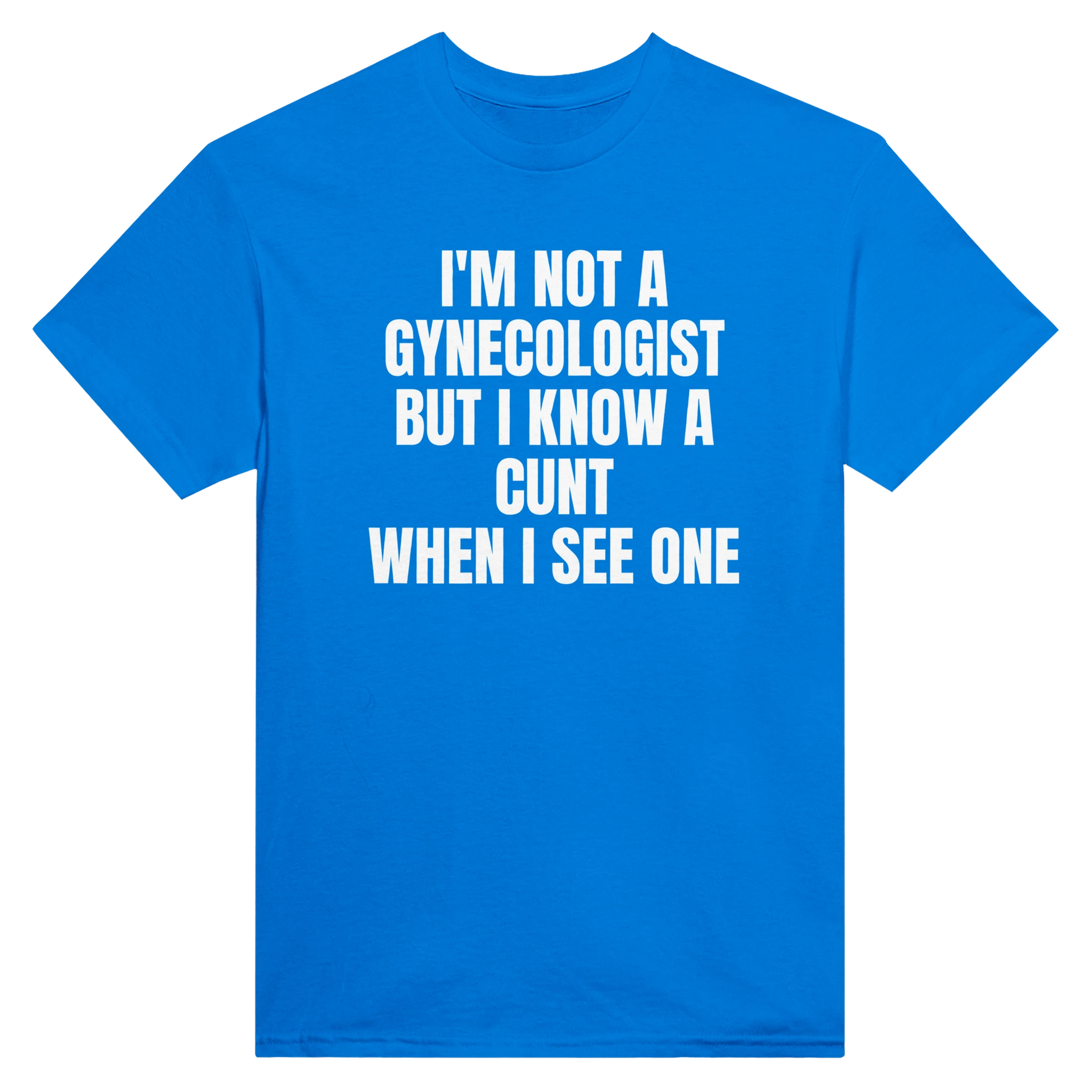 I'M NOT A GYNECOLOGIST BUT I KNOW A CUNT WHEN I SEE ONE - TEE – Royal