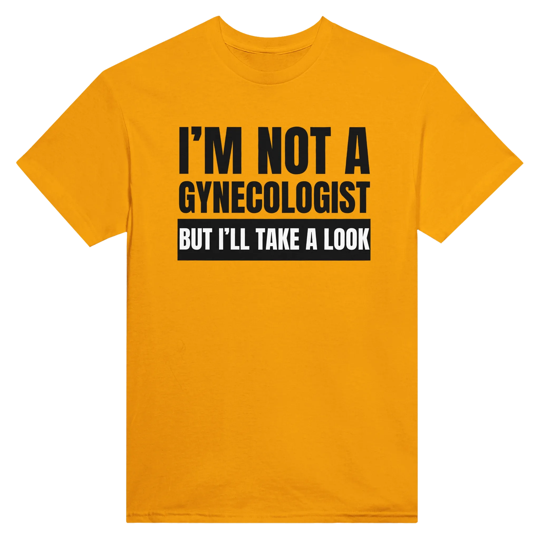 I'M NOT A GYNECOLOGIST BUT I'LL TAKE A LOOK - TEE – Gold
