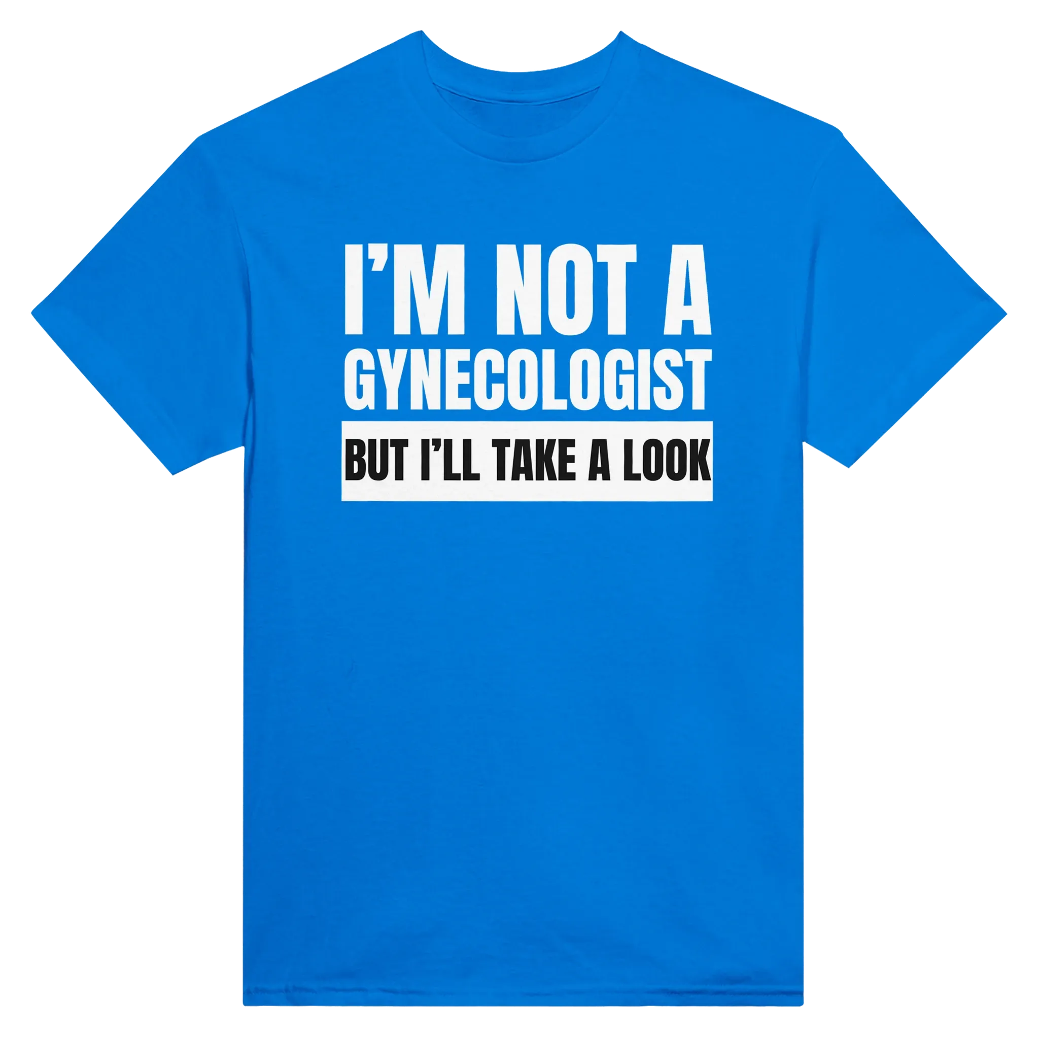I'M NOT A GYNECOLOGIST BUT I'LL TAKE A LOOK - TEE – Royal