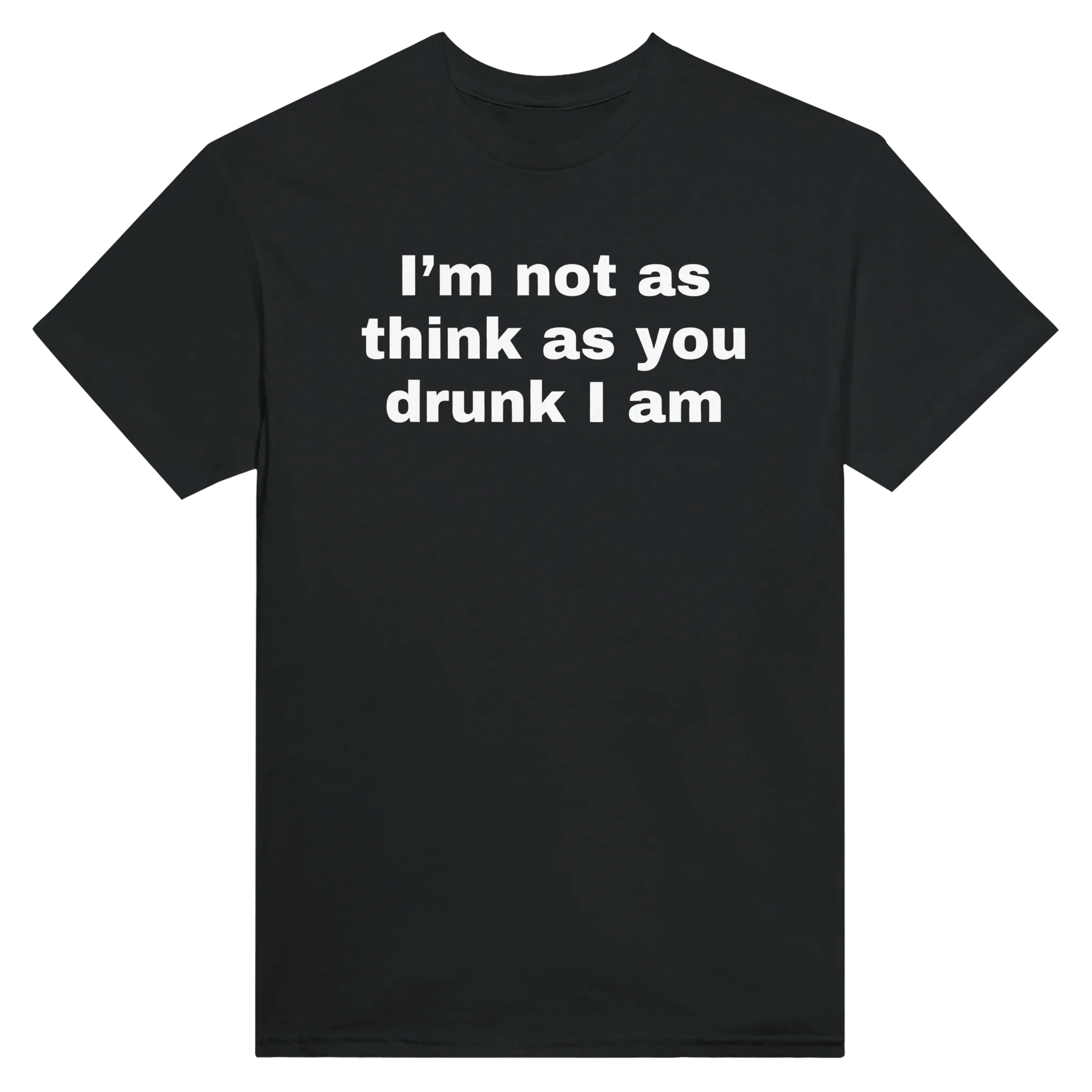 I'M NOT AS THINK AS YOU DRUNK I AM - TEE – Black