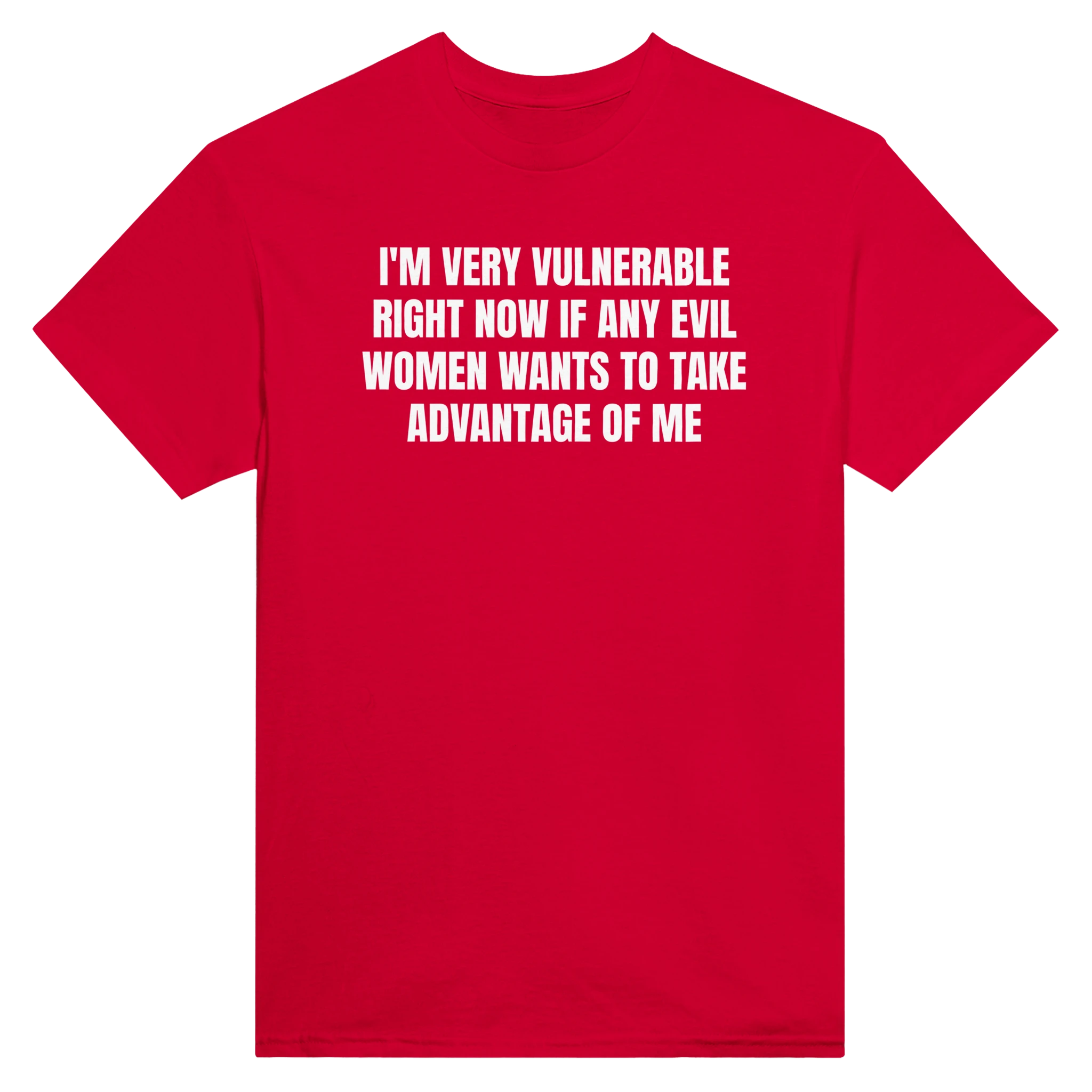 I'M VERY VULNERABLE RIGHT NOW IF ANY EVIL WOMEN WANTS TO TAKE ADVANTAGE OF ME - TEE – Red
