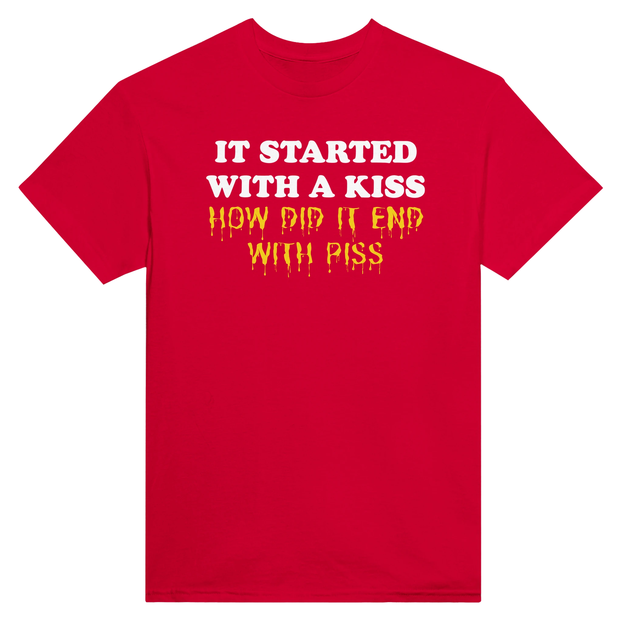 IT STARTED WITH A KISS HOW DID IT END WITH PISS - TEE – Red