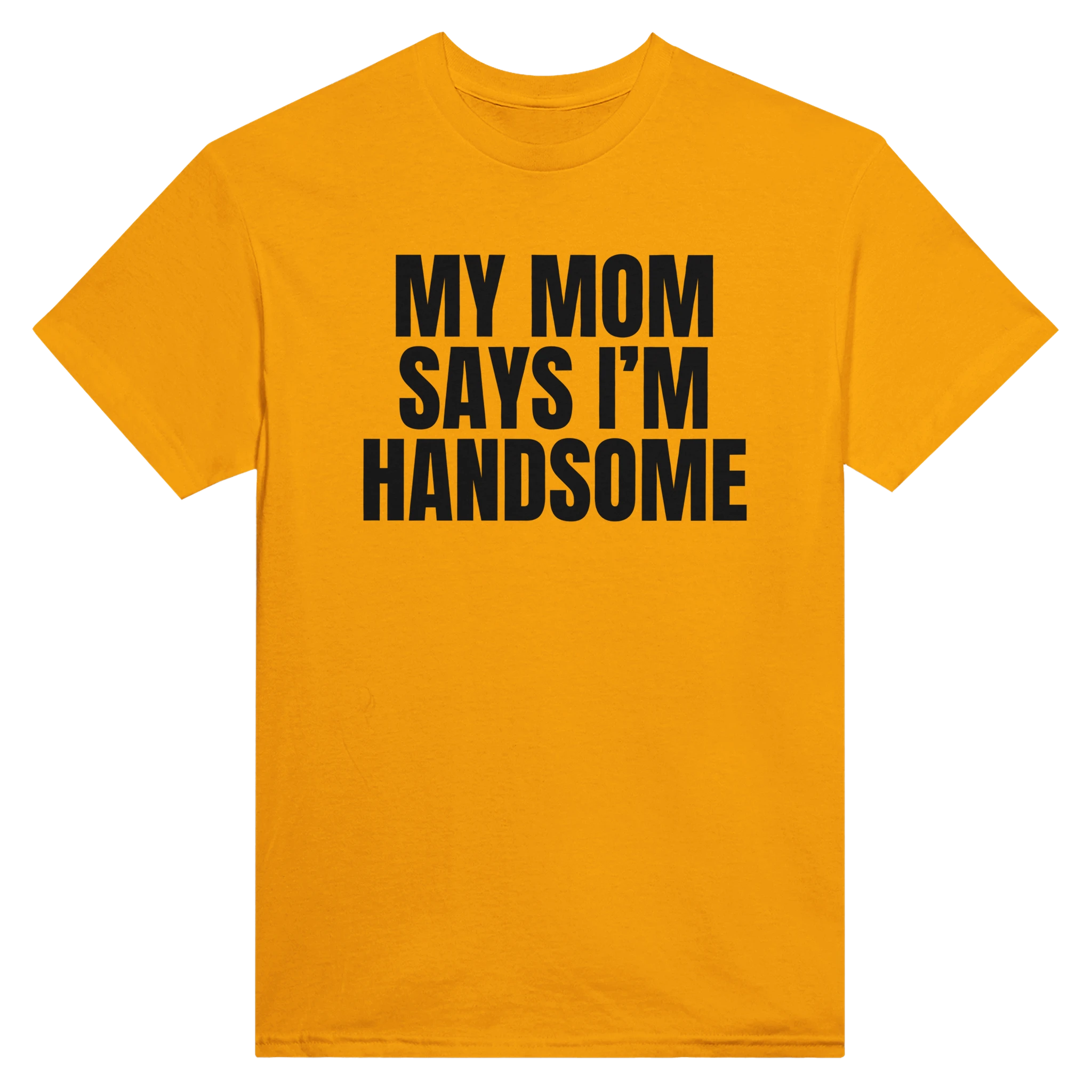 MY MOM SAYS I'M HANDSOME - TEE – Gold