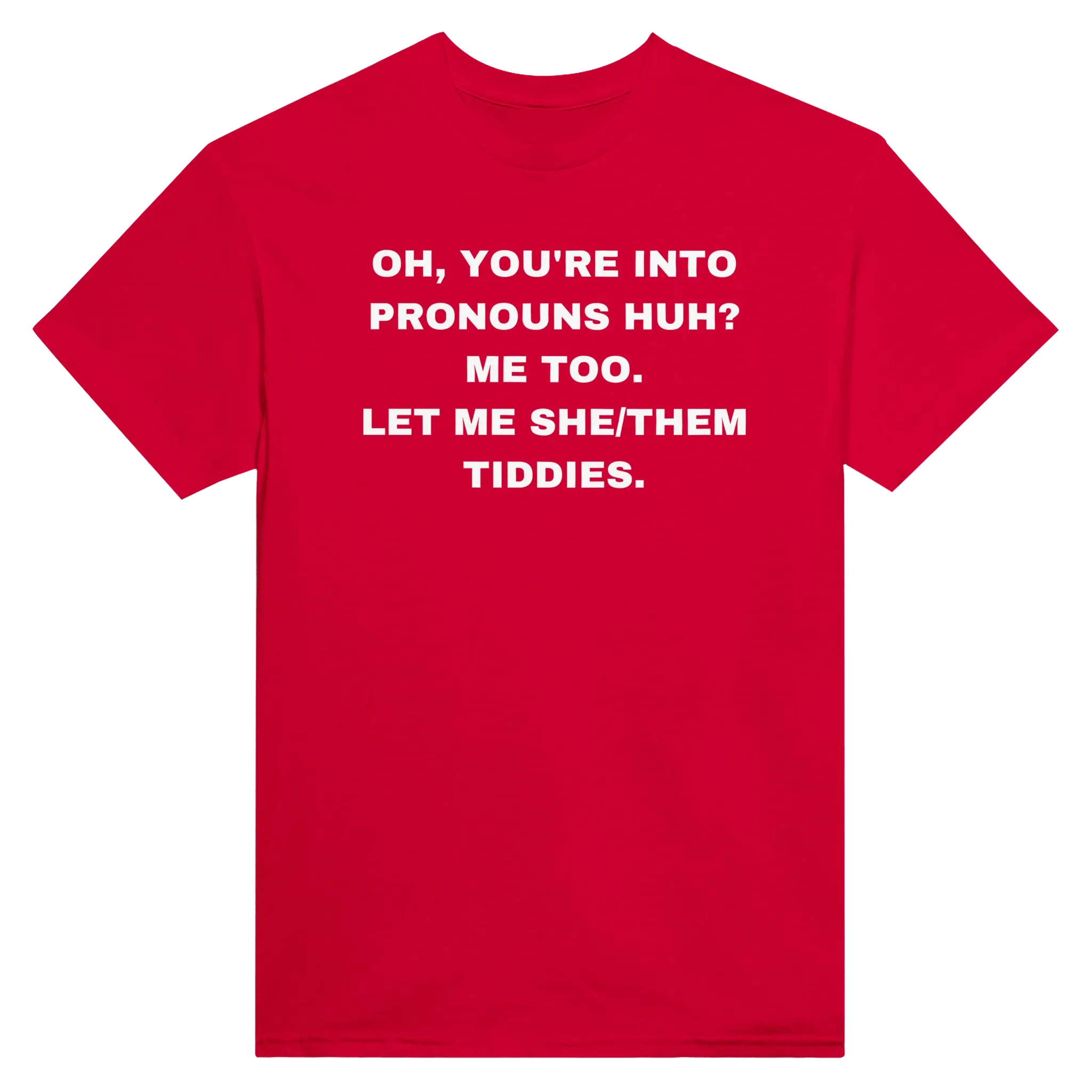 OH, YOU'RE INTO PRONOUNS HUH? ME TOO. LET ME SHE/THEM TIDDIES. - TEE – Red