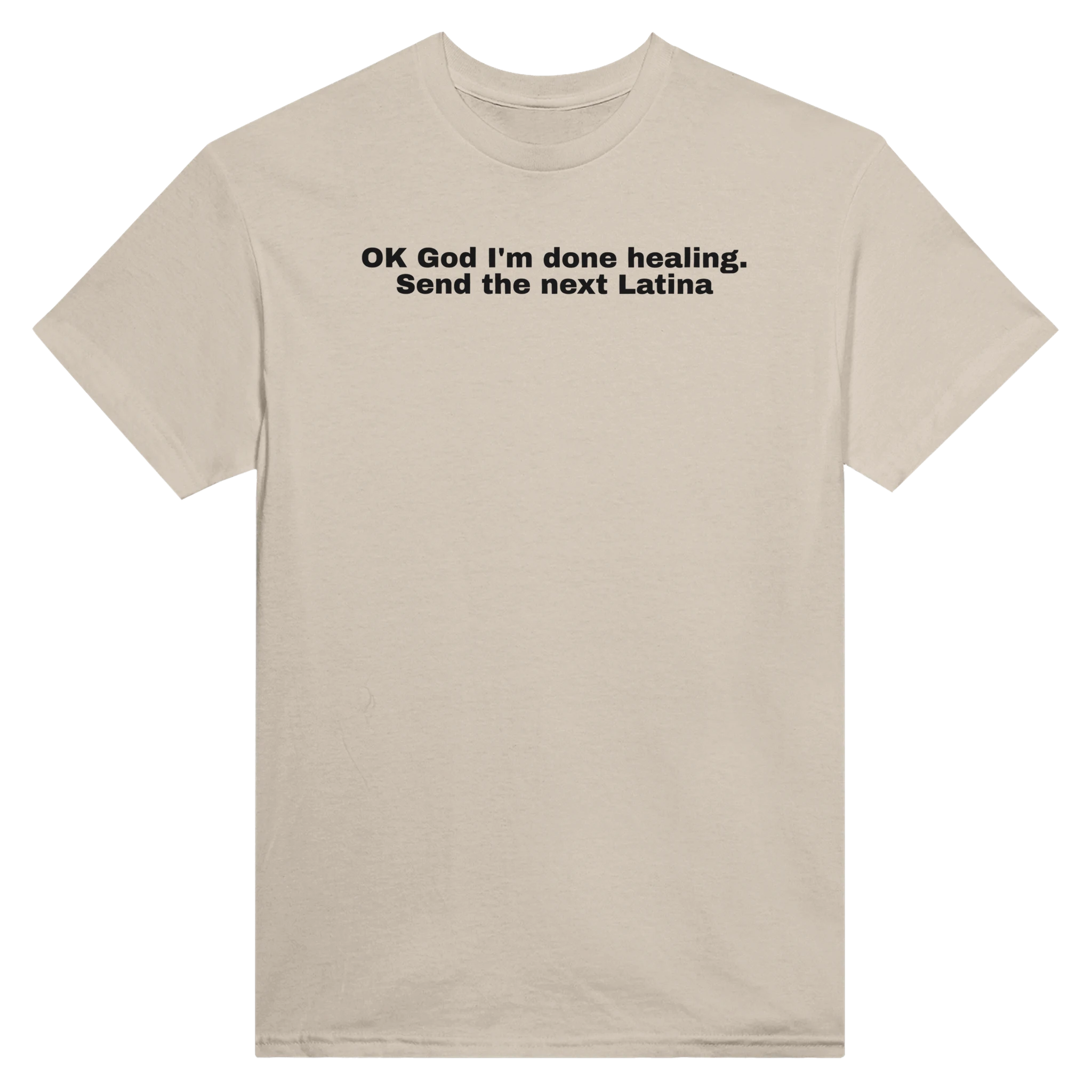 OK GOD I'M DONE HEALING. SEND THE NEXT LATINA - TEE – Sand