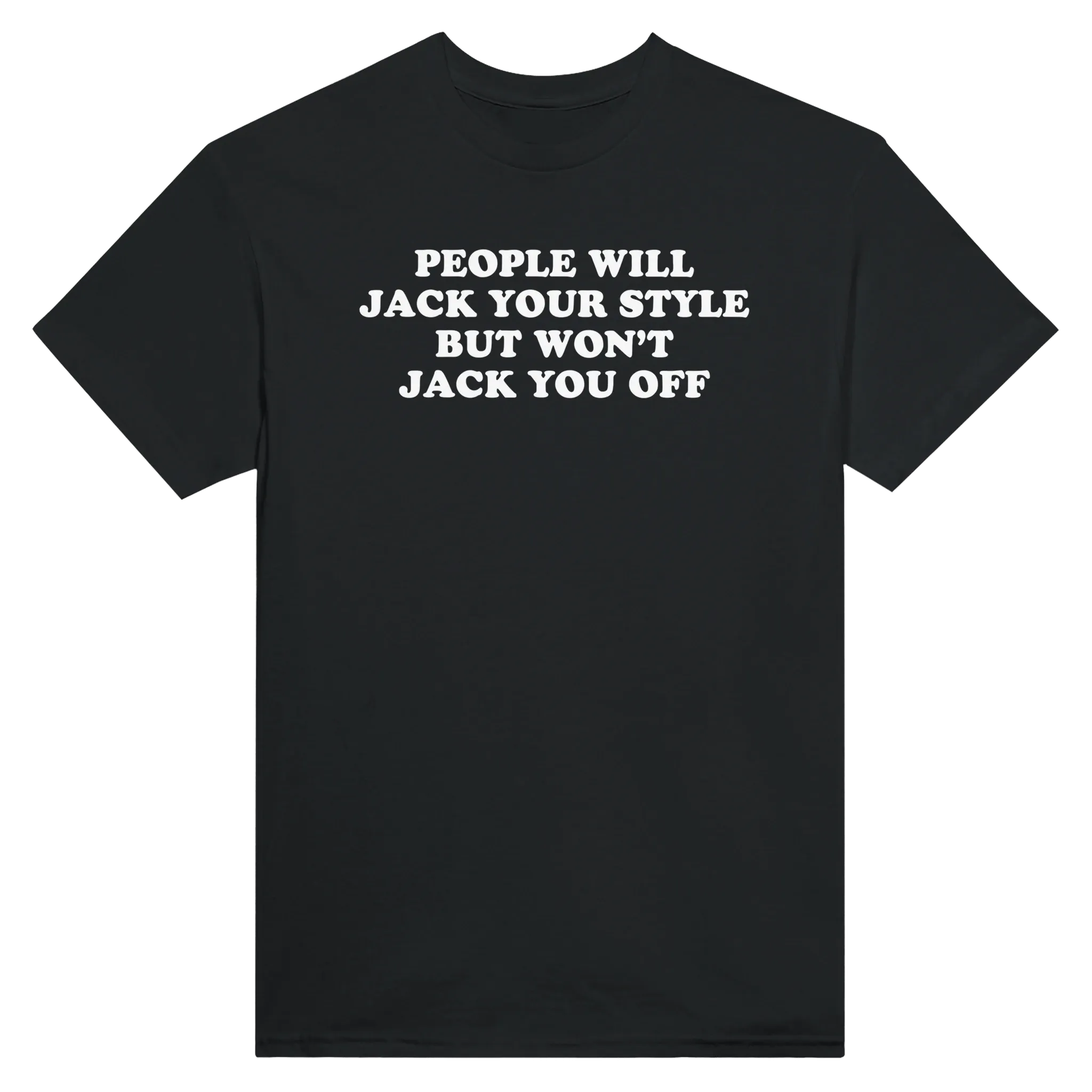 PEOPLE WILL JACK YOUR STYLE BUT WON'T JACK YOU OFF - TEE – Black