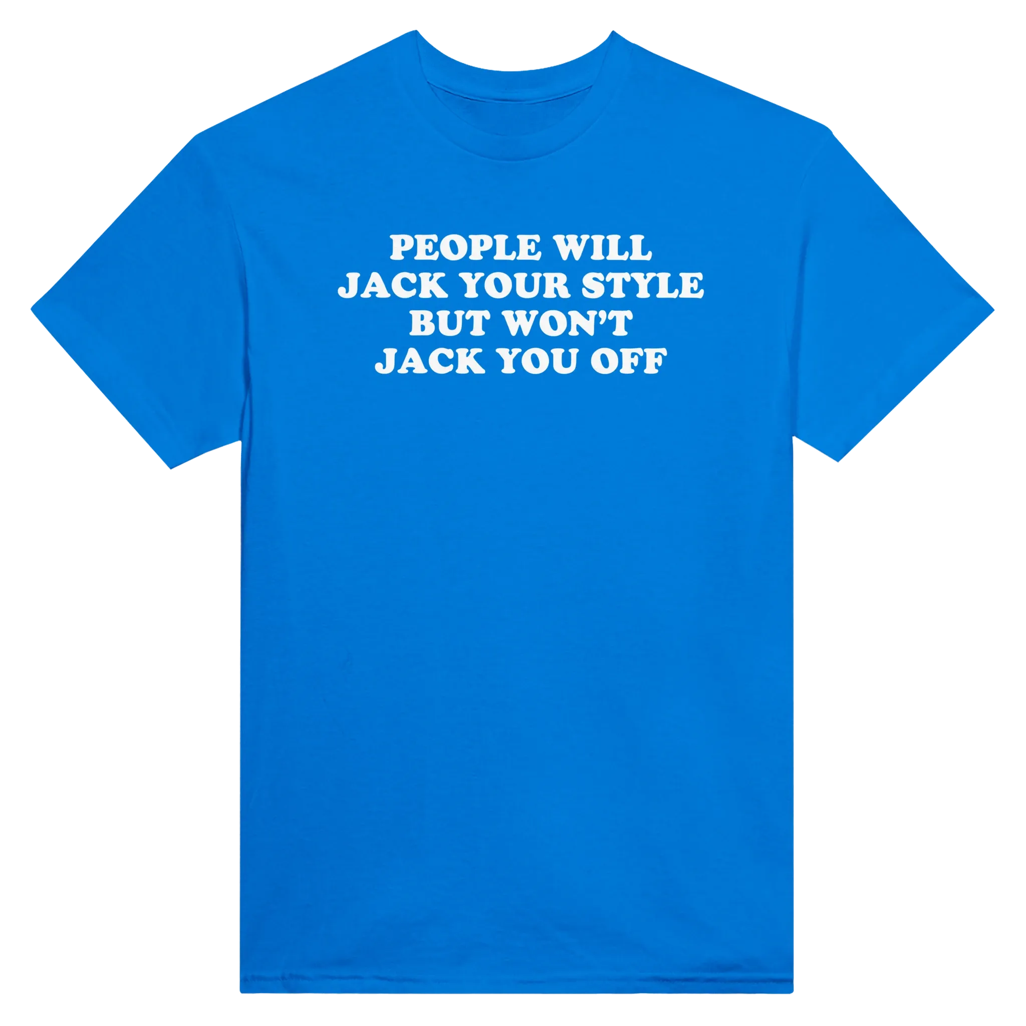 PEOPLE WILL JACK YOUR STYLE BUT WON'T JACK YOU OFF - TEE – Royal