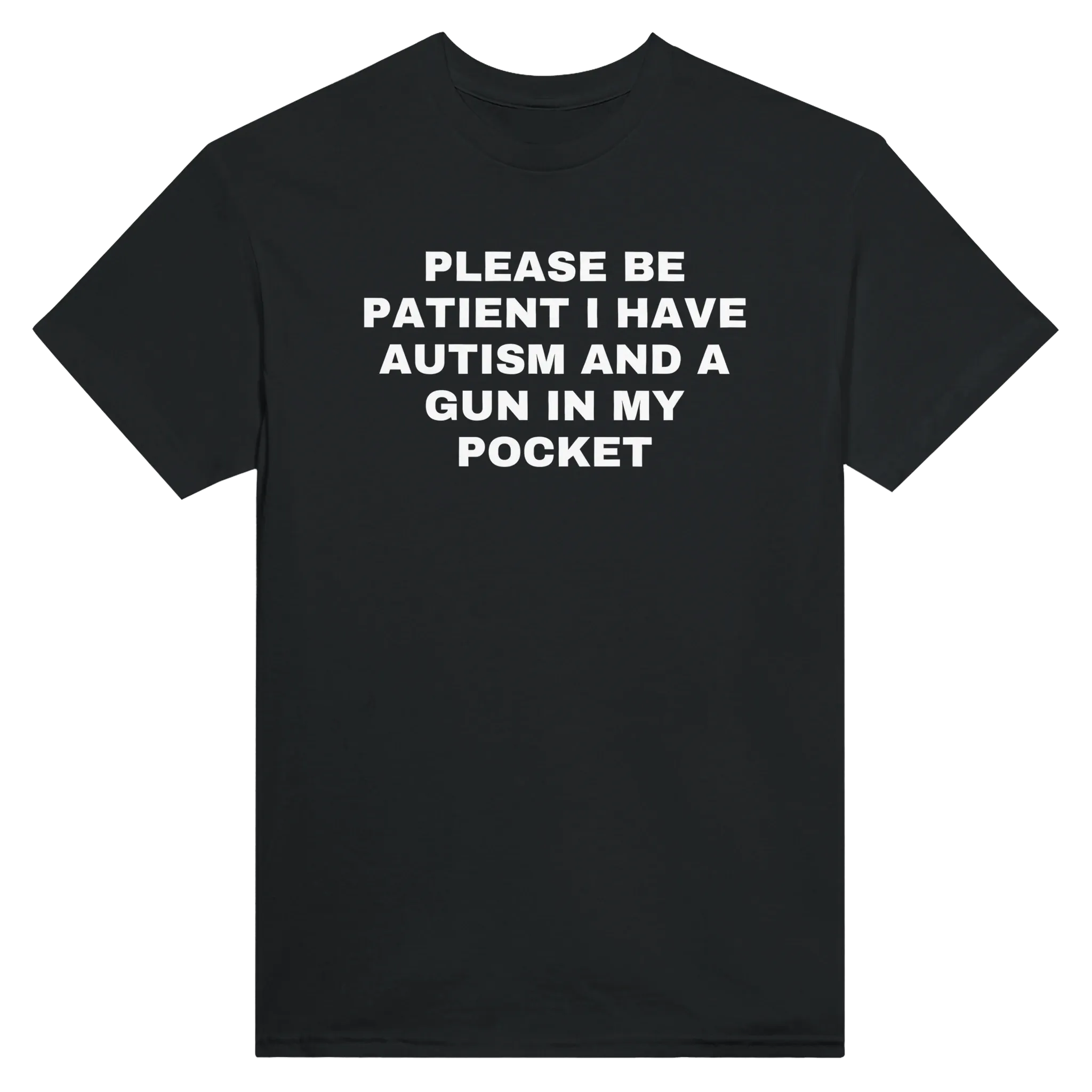 PLEASE BE PATIENT I HAVE AUTISM AND A GUN IN MY POCKET - TEE – Black