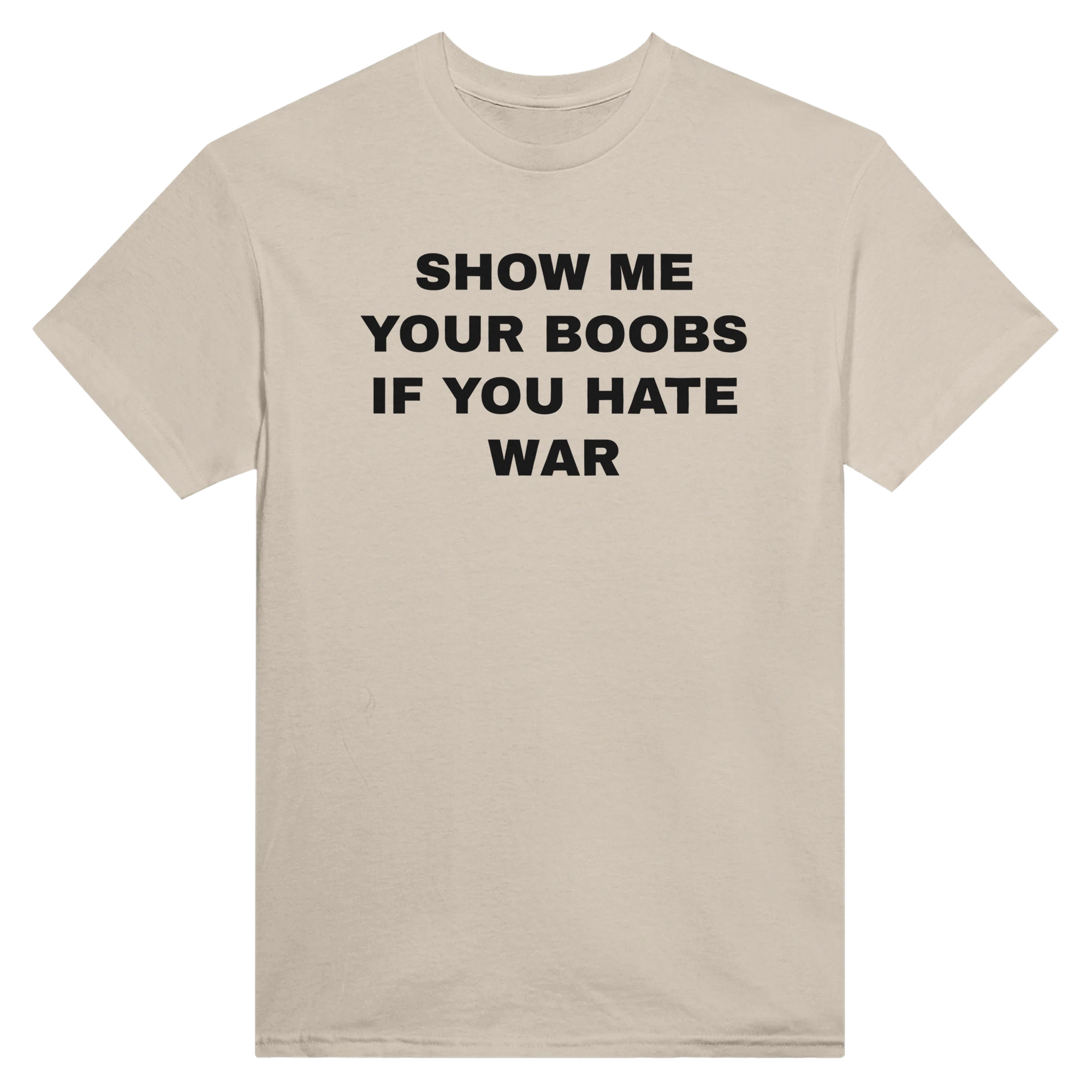 SHOW ME YOUR BOOBS IF YOU HATE WAR - TEE – Sand