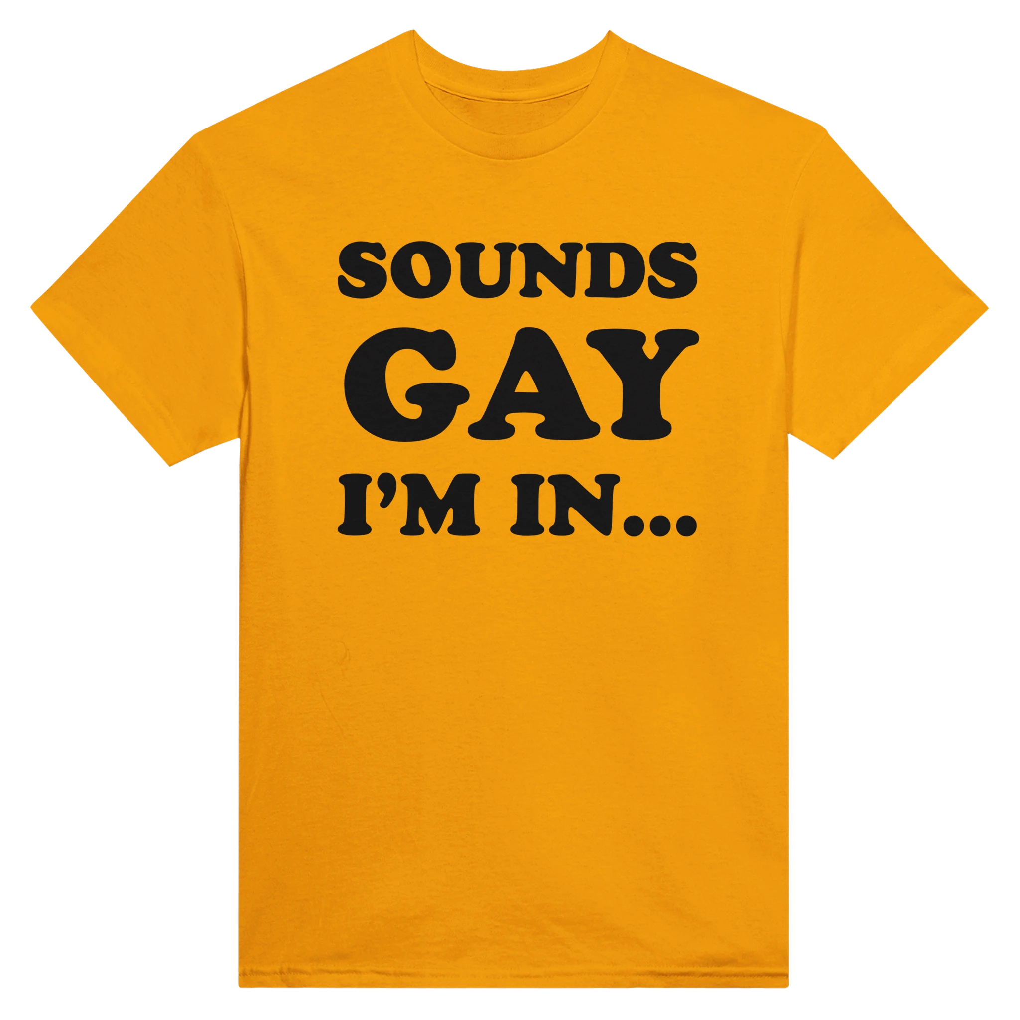 SOUNDS GAY I'M IN... - TEE – Gold
