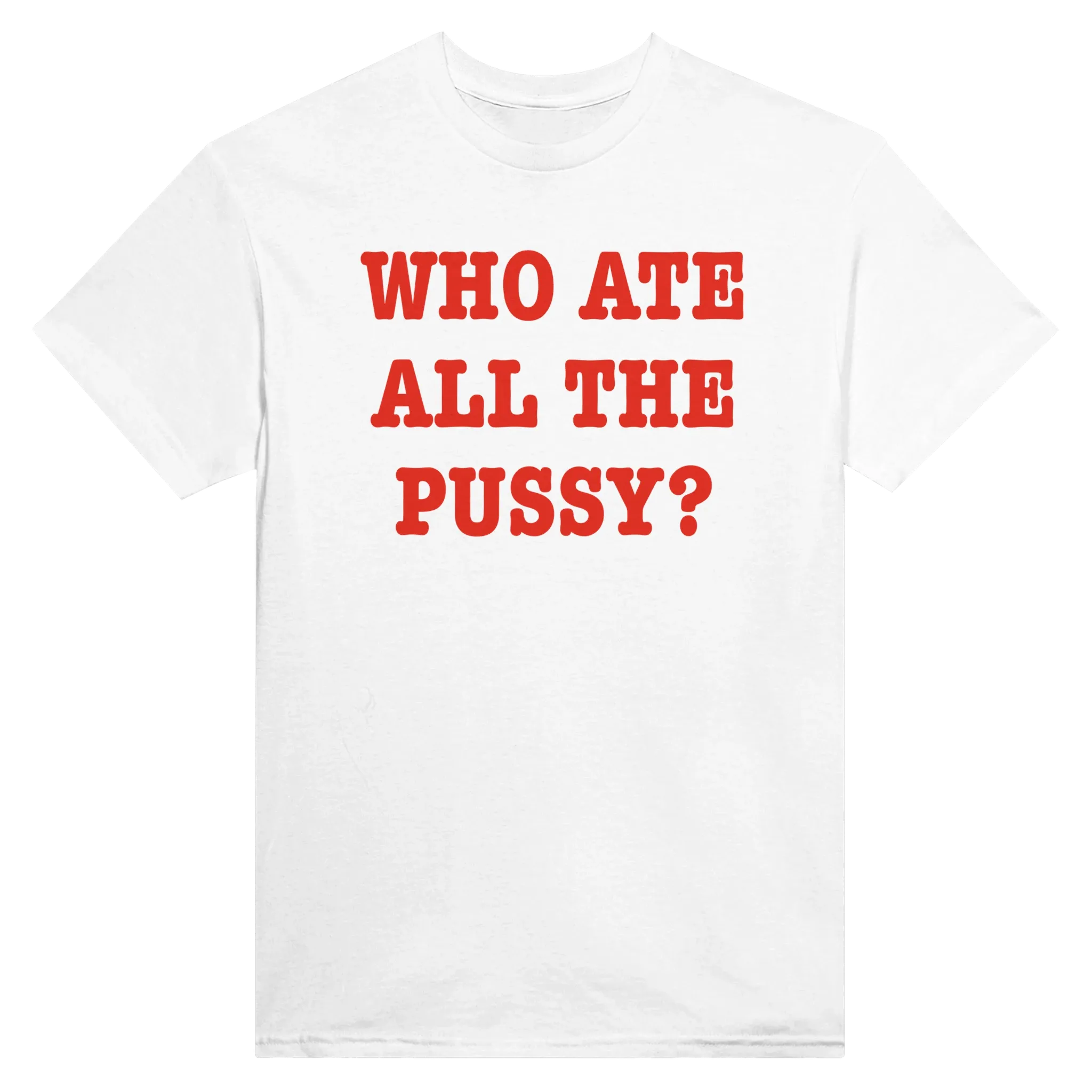 WHO ATE ALL THE PUSSY? - TEE – White