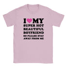 I LOVE MY SUPER HOT BEAUTIFUL BOYFRIEND SO PLEASE STAY AWAY FROM ME - BABY TEE – Light Pink