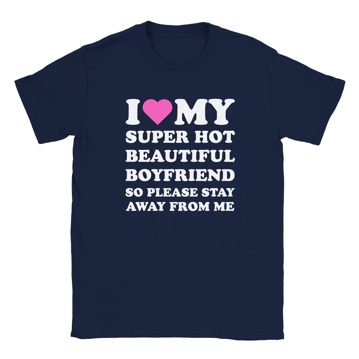 I LOVE MY SUPER HOT BEAUTIFUL BOYFRIEND SO PLEASE STAY AWAY FROM ME - BABY TEE – Navy