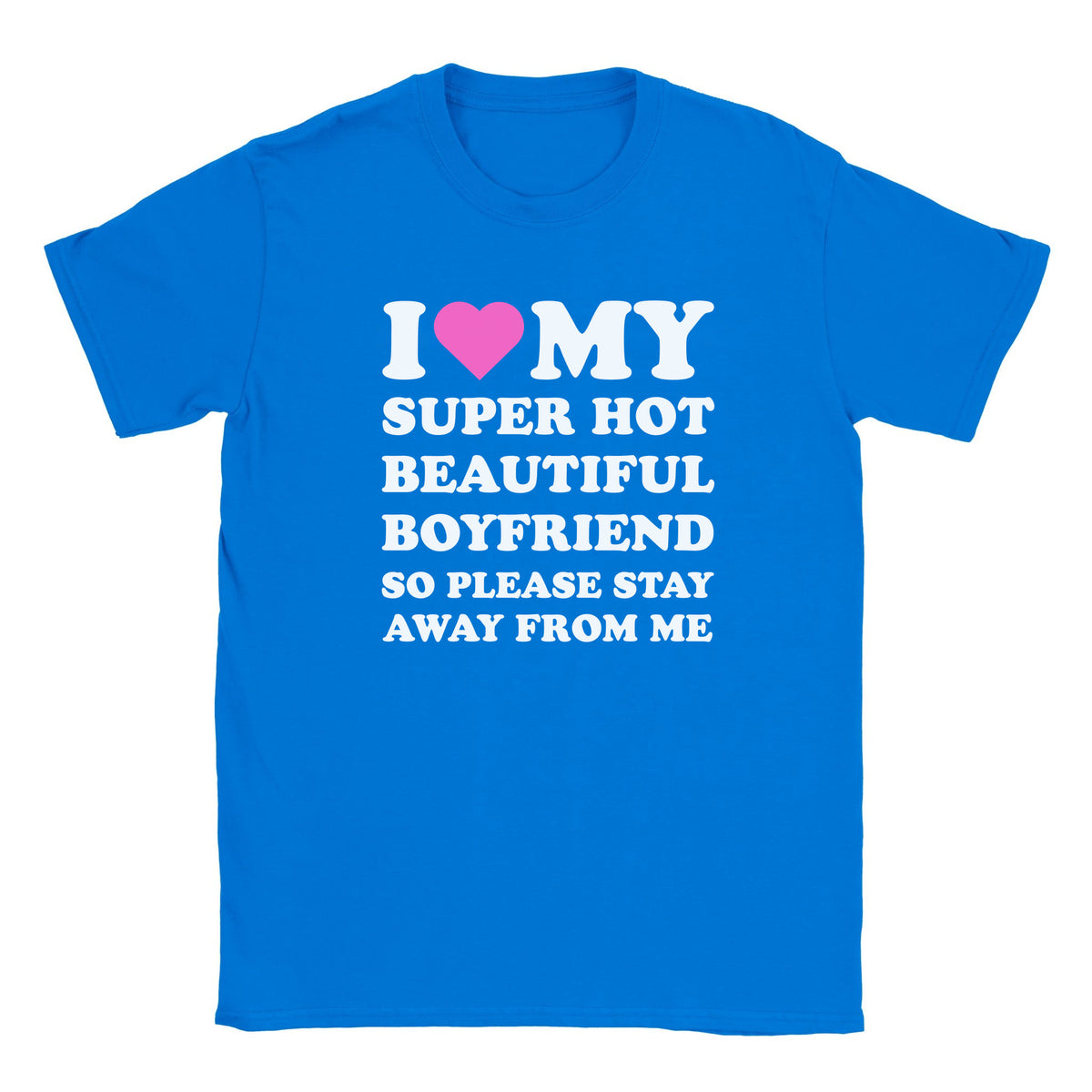 I LOVE MY SUPER HOT BEAUTIFUL BOYFRIEND SO PLEASE STAY AWAY FROM ME - BABY TEE – Royal