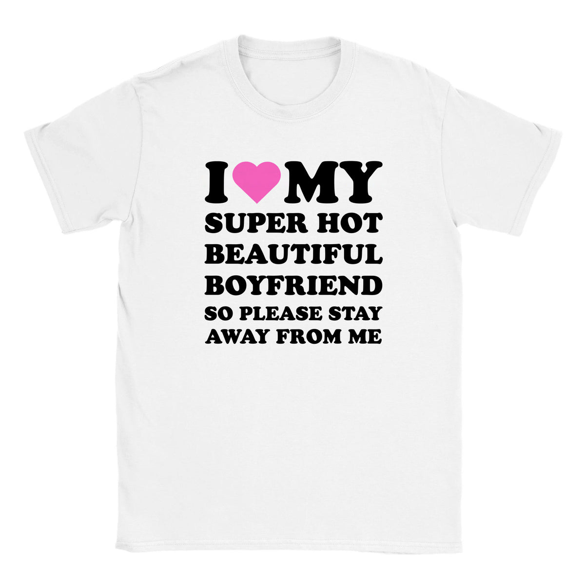 I LOVE MY SUPER HOT BEAUTIFUL BOYFRIEND SO PLEASE STAY AWAY FROM ME - BABY TEE – White