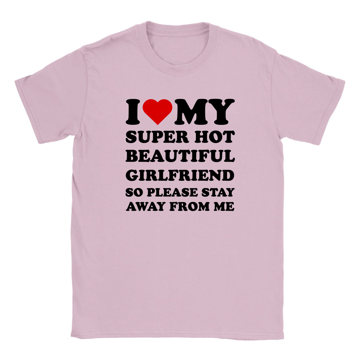 I LOVE MY SUPER HOT BEAUTIFUL GIRLFRIEND SO PLEASE STAY AWAY FROM ME - BABY TEE – Light Pink