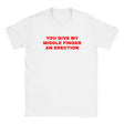 YOU GIVE MY MIDDLE FINGER AN ERECTION - BABY TEE – White