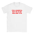 I'M A HANDFUL BUT SO IS MY ASS AND TITS - BABY TEE – White