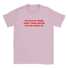 I'M GLAD MY MAMA DIDN'T SWALLOW ME CUZ I'M FUNNY AF - BABY TEE – Light Pink