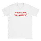I'M GLAD MY MAMA DIDN'T SWALLOW ME CUZ I'M FUNNY AF - BABY TEE – White