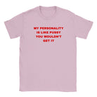 MY PERSONALITY IS LIKE PUSSY YOU WOULDN'T GET IT - BABY TEE – Light Pink
