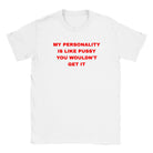 MY PERSONALITY IS LIKE PUSSY YOU WOULDN'T GET IT - BABY TEE – White